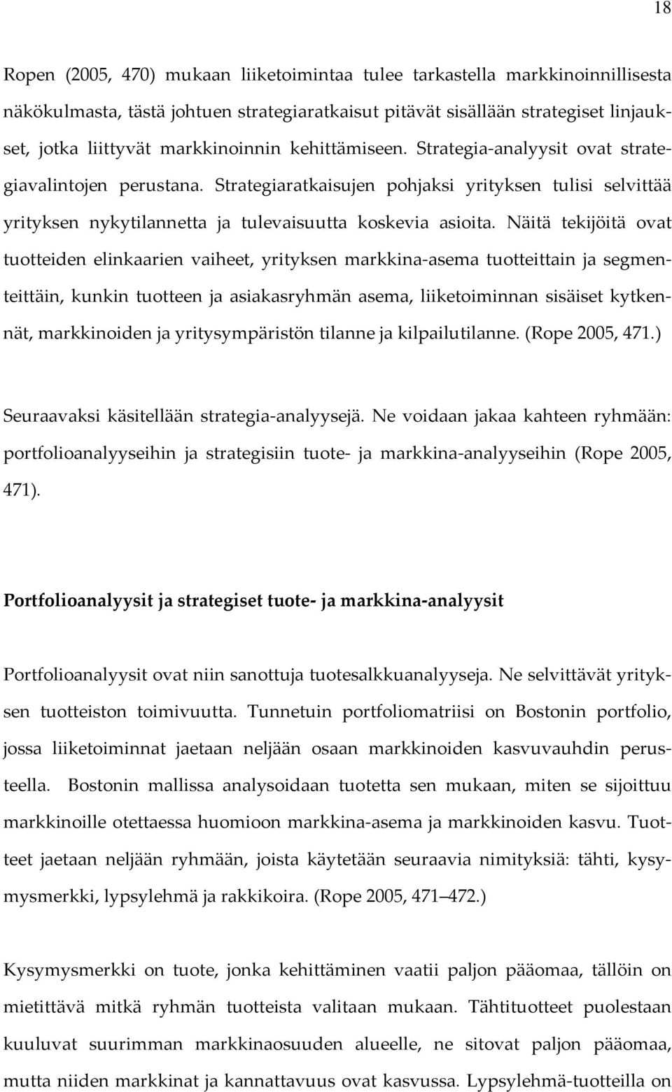 Strategiaratkaisujen pohjaksi yrityksen tulisi selvittää yrityksen nykytilannetta ja tulevaisuutta koskevia asioita.