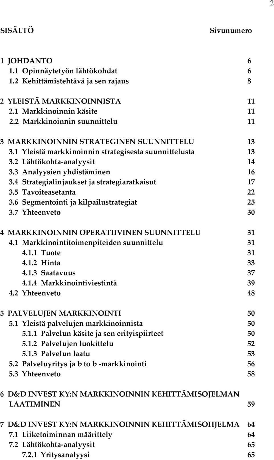 4 Strategialinjaukset ja strategiaratkaisut 17 3.5 Tavoiteasetanta 22 3.6 Segmentointi ja kilpailustrategiat 25 3.7 Yhteenveto 30 4 MARKKINOINNIN OPERATIIVINEN SUUNNITTELU 31 4.