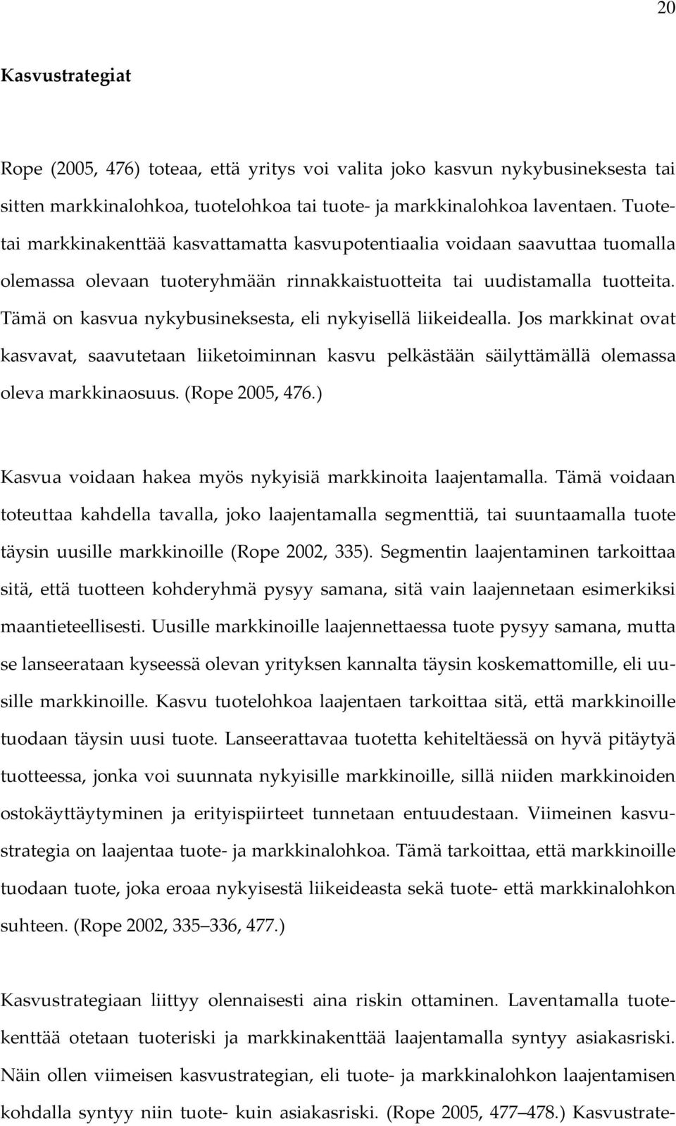 Tämä on kasvua nykybusineksesta, eli nykyisellä liikeidealla. Jos markkinat ovat kasvavat, saavutetaan liiketoiminnan kasvu pelkästään säilyttämällä olemassa oleva markkinaosuus. (Rope 2005, 476.