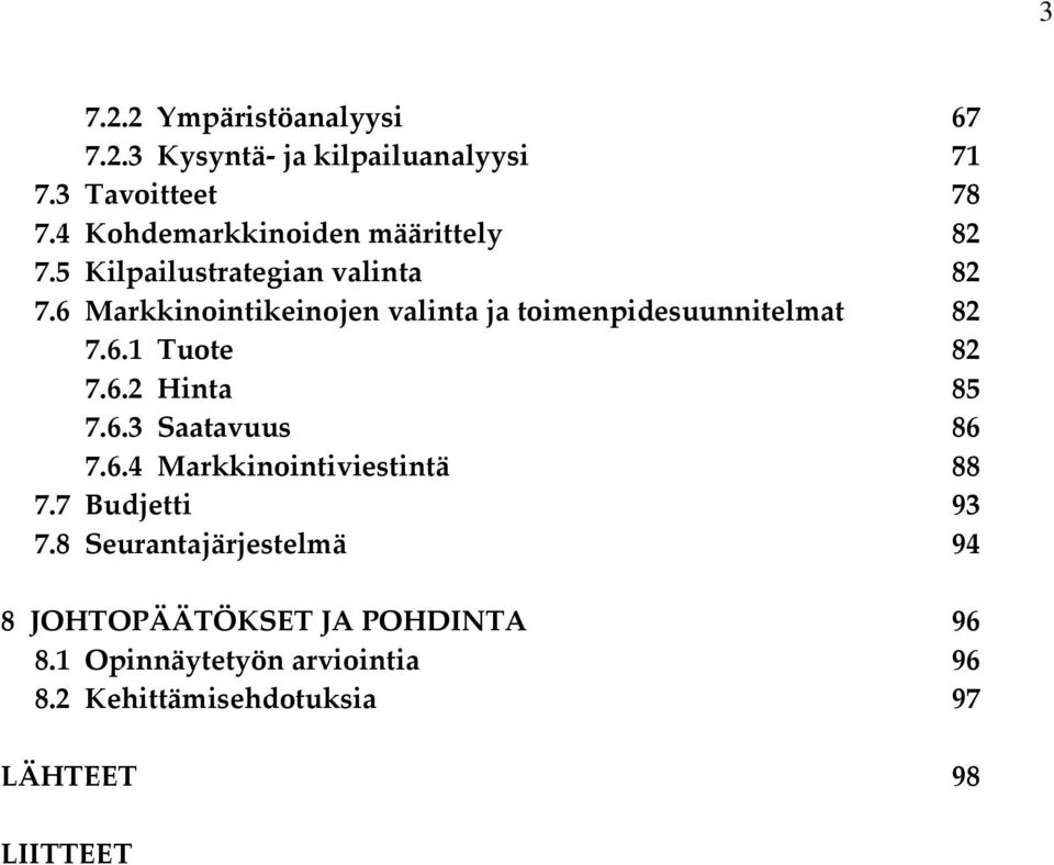 6 Markkinointikeinojen valinta ja toimenpidesuunnitelmat 82 7.6.1 Tuote 82 7.6.2 Hinta 85 7.6.3 Saatavuus 86 7.6.4 Markkinointiviestintä 88 7.