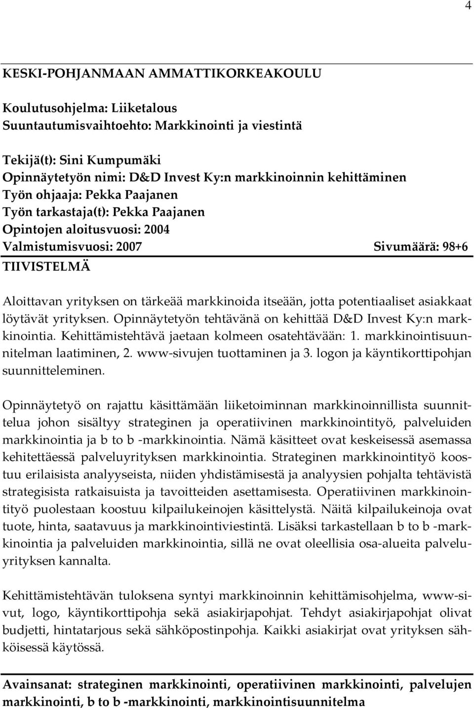 markkinoida itseään, jotta potentiaaliset asiakkaat löytävät yrityksen. Opinnäytetyön tehtävänä on kehittää D&D Invest Ky:n markkinointia. Kehittämistehtävä jaetaan kolmeen osatehtävään: 1.