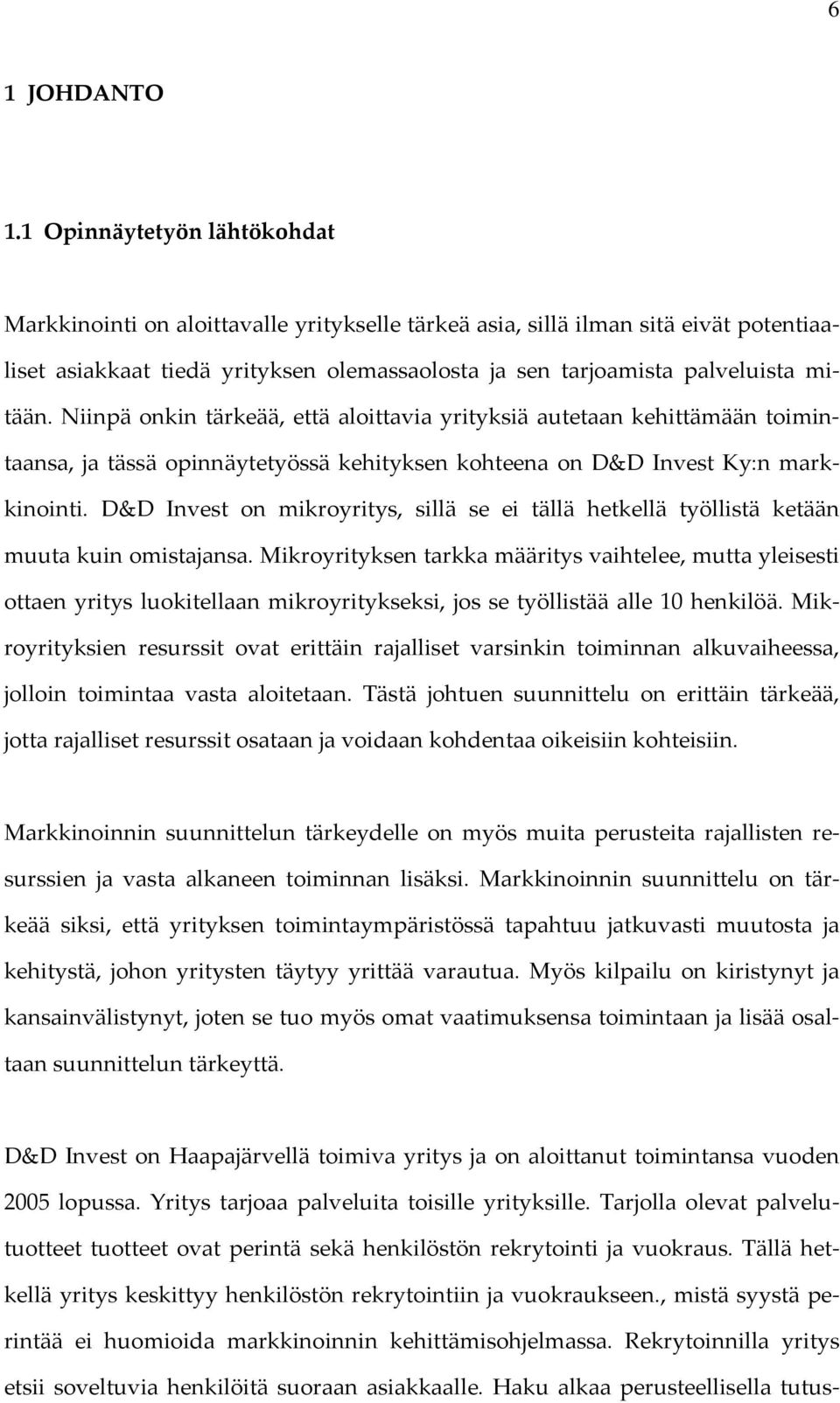 Niinpä onkin tärkeää, että aloittavia yrityksiä autetaan kehittämään toimintaansa, ja tässä opinnäytetyössä kehityksen kohteena on D&D Invest Ky:n markkinointi.