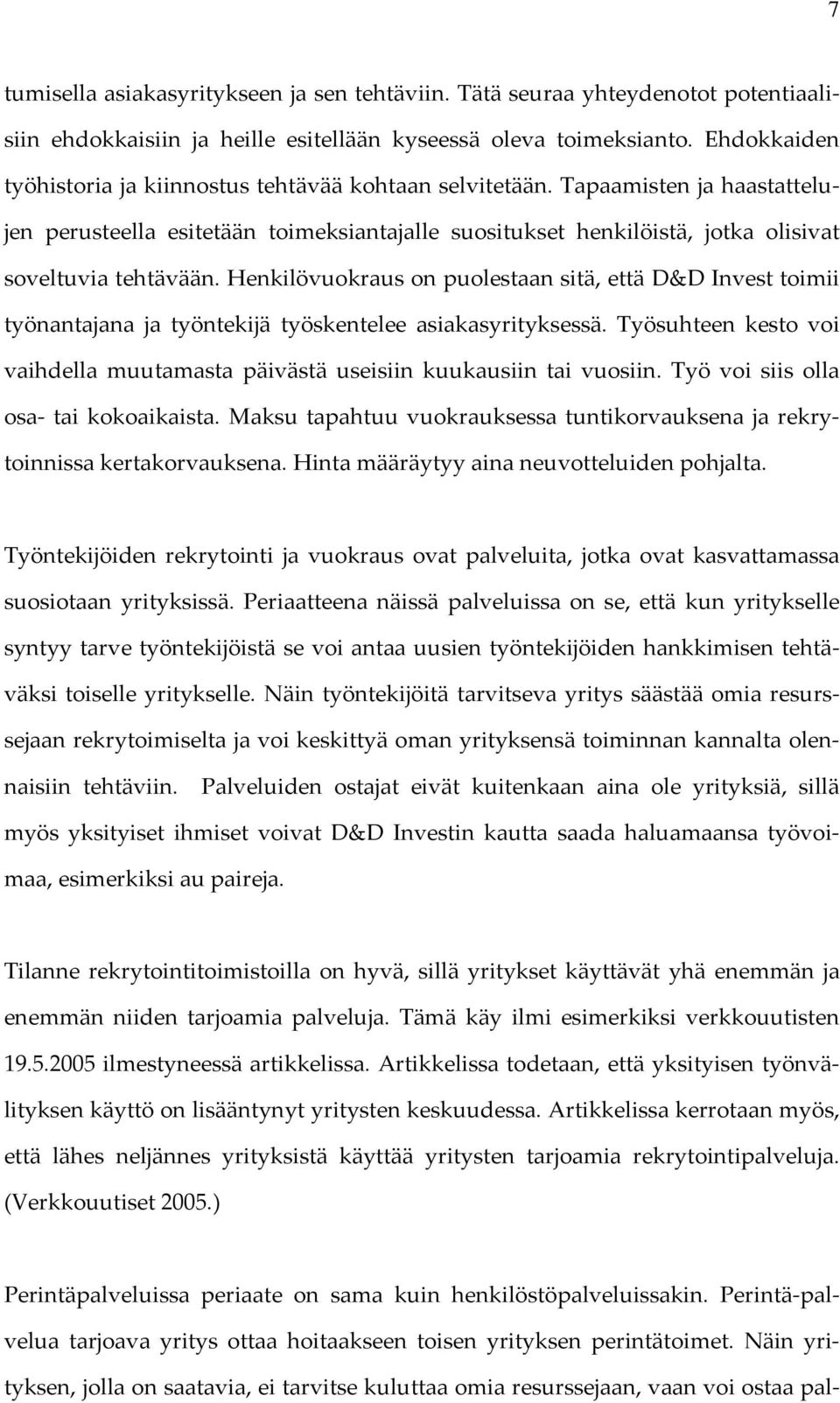 Henkilövuokraus on puolestaan sitä, että D&D Invest toimii työnantajana ja työntekijä työskentelee asiakasyrityksessä.