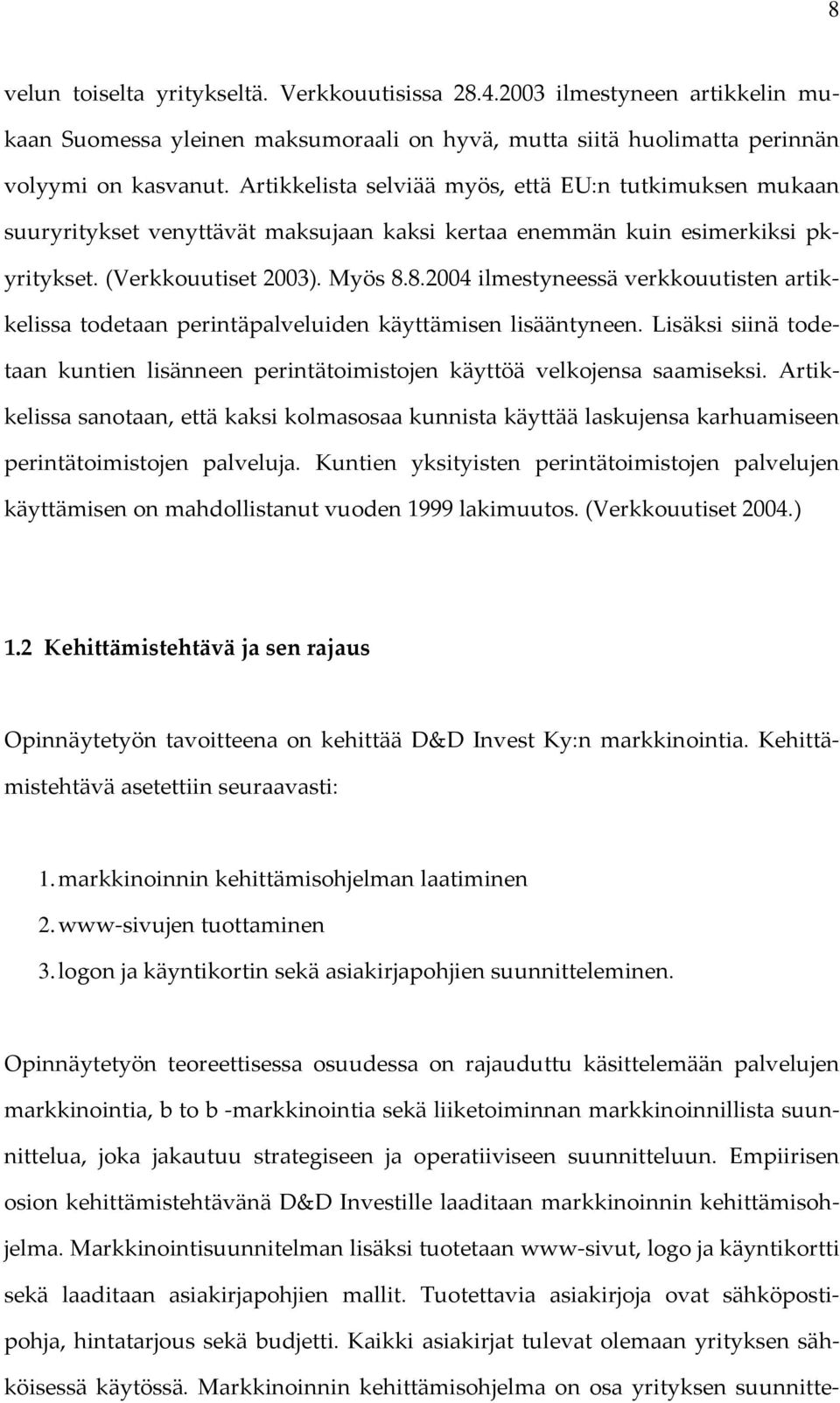 8.2004 ilmestyneessä verkkouutisten artikkelissa todetaan perintäpalveluiden käyttämisen lisääntyneen. Lisäksi siinä todetaan kuntien lisänneen perintätoimistojen käyttöä velkojensa saamiseksi.