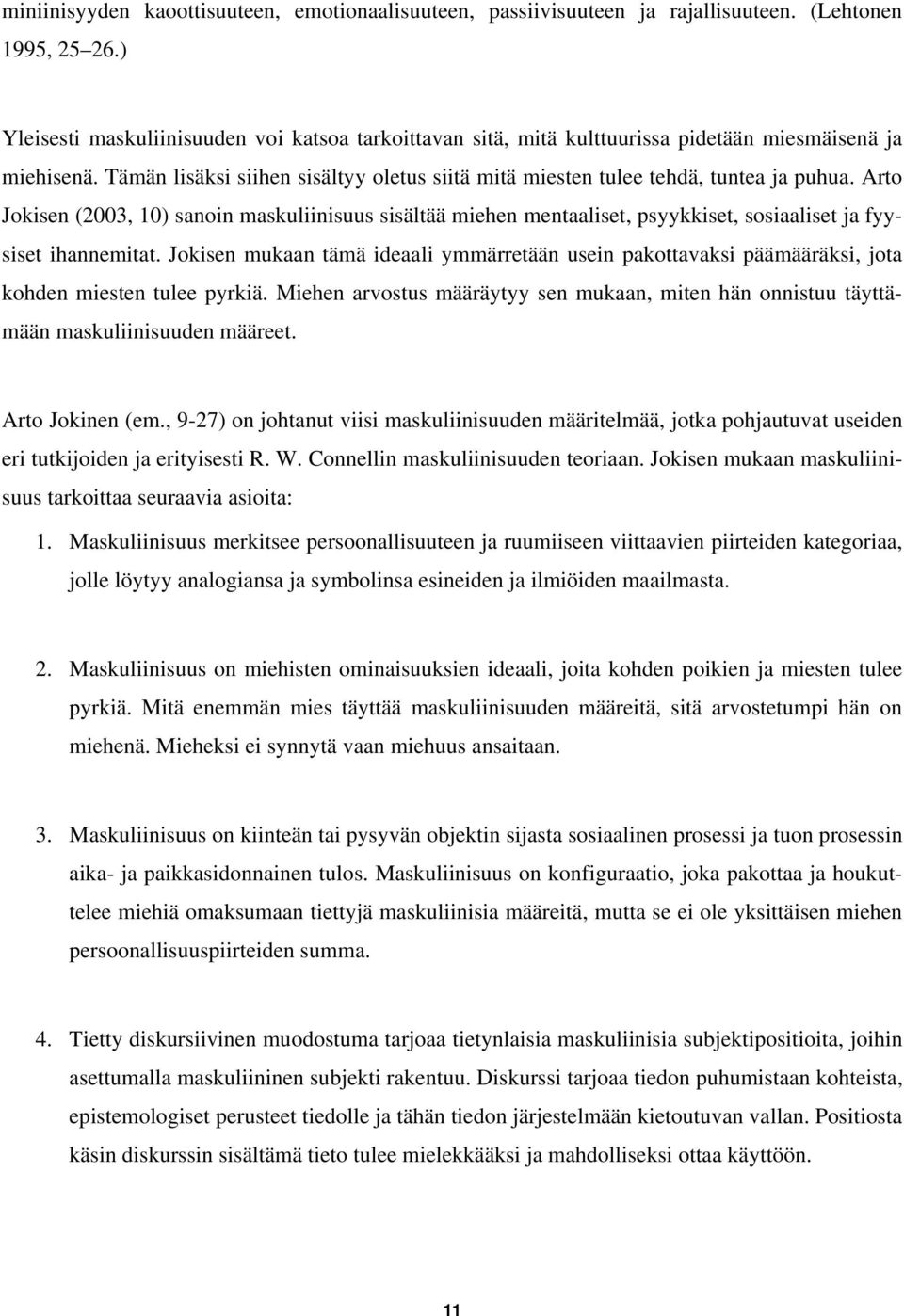 Arto Jokisen (2003, 10) sanoin maskuliinisuus sisältää miehen mentaaliset, psyykkiset, sosiaaliset ja fyysiset ihannemitat.