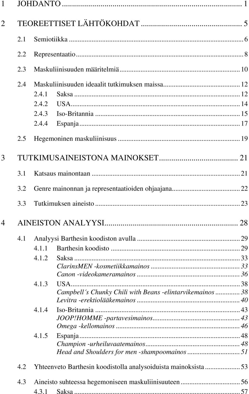 .. 22 3.3 Tutkimuksen aineisto... 23 4 AINEISTON ANALYYSI... 28 4.1 Analyysi Barthesin koodiston avulla... 29 4.1.1 Barthesin koodisto... 29 4.1.2 Saksa... 33 ClarinsMEN -kosmetiikkamainos.