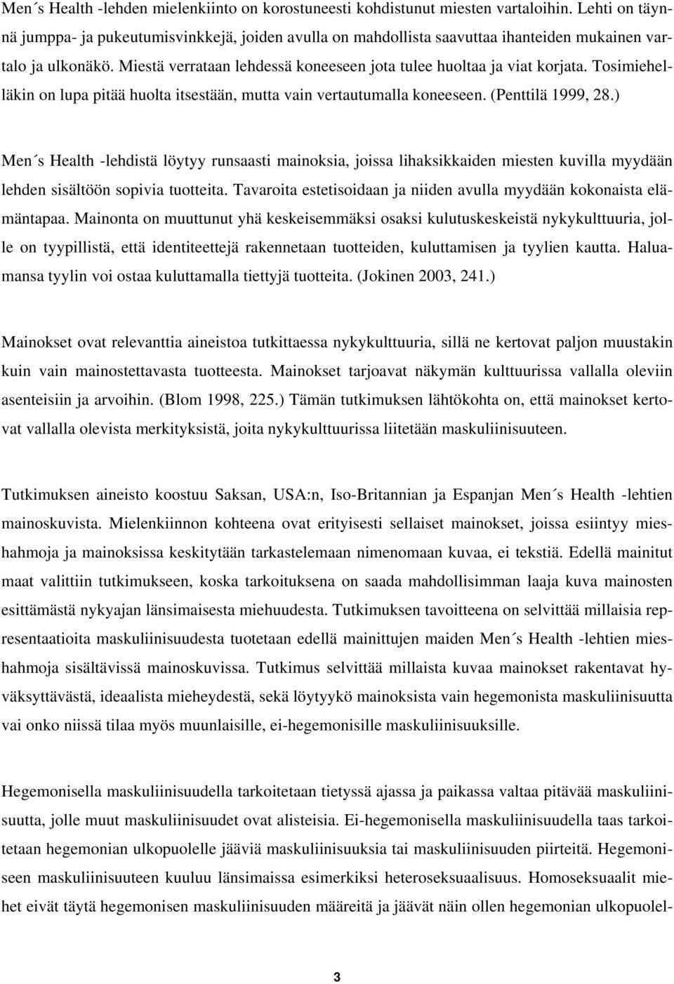 Tosimiehelläkin on lupa pitää huolta itsestään, mutta vain vertautumalla koneeseen. (Penttilä 1999, 28.