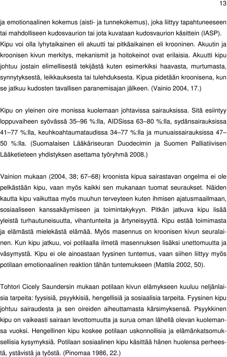 Akuutti kipu johtuu jostain elimellisestä tekijästä kuten esimerkiksi haavasta, murtumasta, synnytyksestä, leikkauksesta tai tulehduksesta.