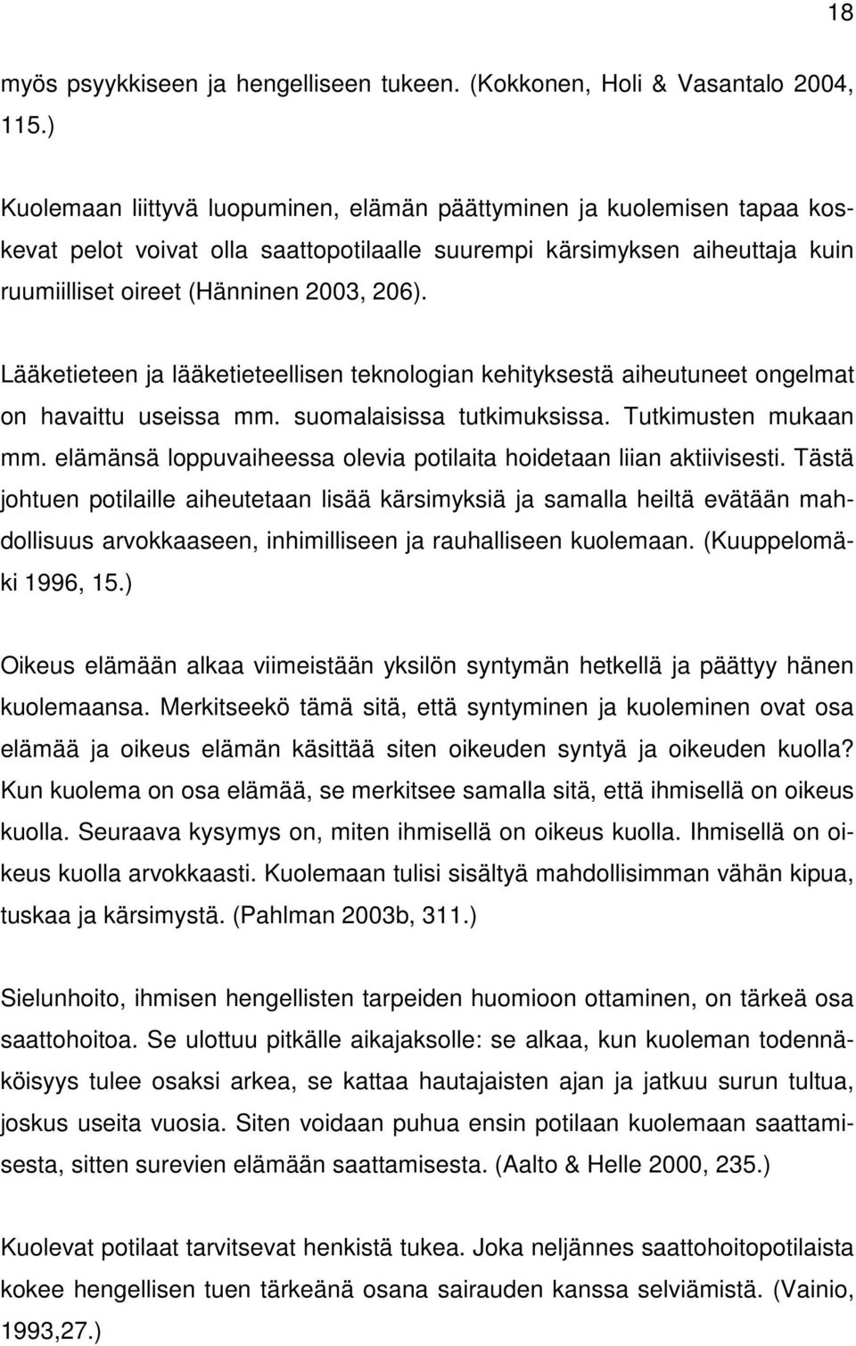 Lääketieteen ja lääketieteellisen teknologian kehityksestä aiheutuneet ongelmat on havaittu useissa mm. suomalaisissa tutkimuksissa. Tutkimusten mukaan mm.