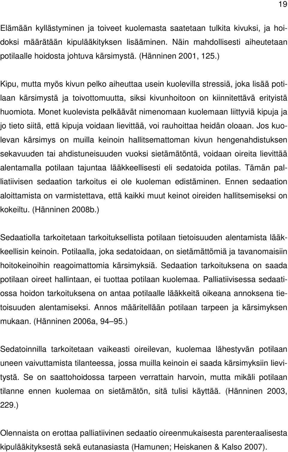 Monet kuolevista pelkäävät nimenomaan kuolemaan liittyviä kipuja ja jo tieto siitä, että kipuja voidaan lievittää, voi rauhoittaa heidän oloaan.