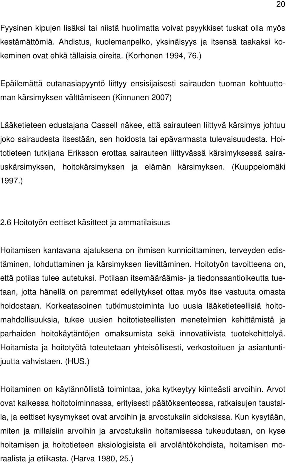 ) Epäilemättä eutanasiapyyntö liittyy ensisijaisesti sairauden tuoman kohtuuttoman kärsimyksen välttämiseen (Kinnunen 2007) Lääketieteen edustajana Cassell näkee, että sairauteen liittyvä kärsimys