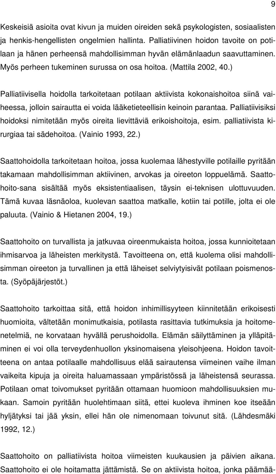 ) Palliatiivisella hoidolla tarkoitetaan potilaan aktiivista kokonaishoitoa siinä vaiheessa, jolloin sairautta ei voida lääketieteellisin keinoin parantaa.