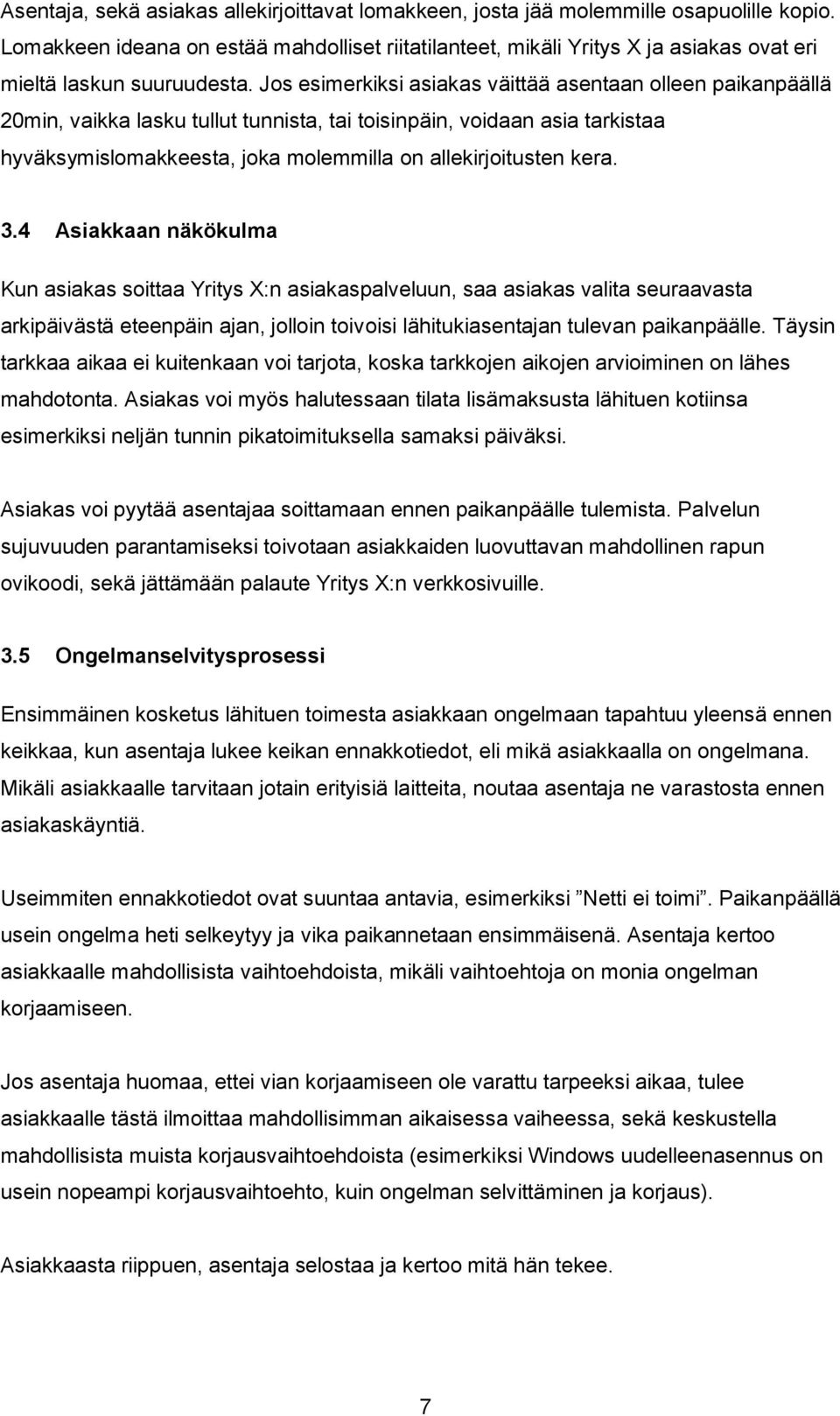 Jos esimerkiksi asiakas väittää asentaan olleen paikanpäällä 20min, vaikka lasku tullut tunnista, tai toisinpäin, voidaan asia tarkistaa hyväksymislomakkeesta, joka molemmilla on allekirjoitusten