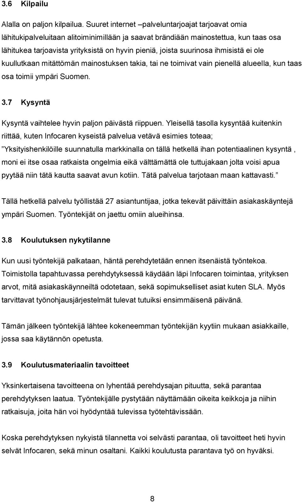 suurinosa ihmisistä ei ole kuullutkaan mitättömän mainostuksen takia, tai ne toimivat vain pienellä alueella, kun taas osa toimii ympäri Suomen. 3.