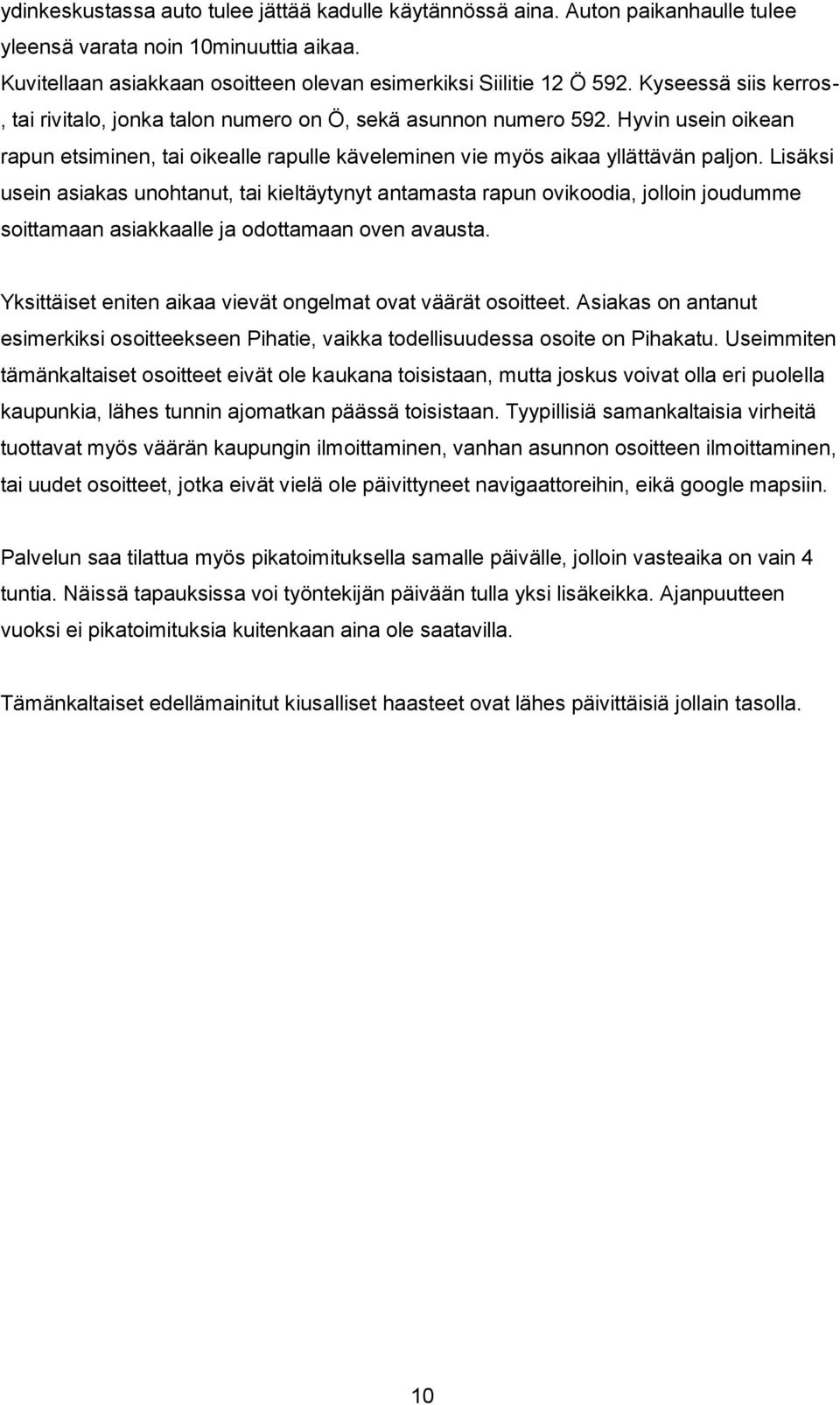 Lisäksi usein asiakas unohtanut, tai kieltäytynyt antamasta rapun ovikoodia, jolloin joudumme soittamaan asiakkaalle ja odottamaan oven avausta.