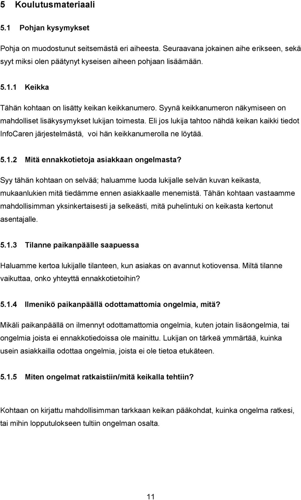 2 Mitä ennakkotietoja asiakkaan ongelmasta? Syy tähän kohtaan on selvää; haluamme luoda lukijalle selvän kuvan keikasta, mukaanlukien mitä tiedämme ennen asiakkaalle menemistä.