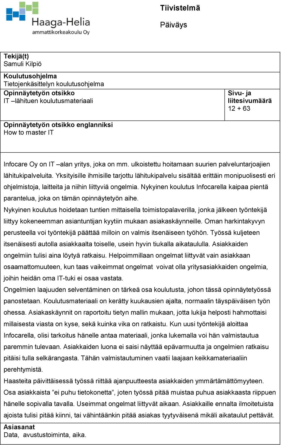 Yksityisille ihmisille tarjottu lähitukipalvelu sisältää erittäin monipuolisesti eri ohjelmistoja, laitteita ja niihin liittyviä ongelmia.