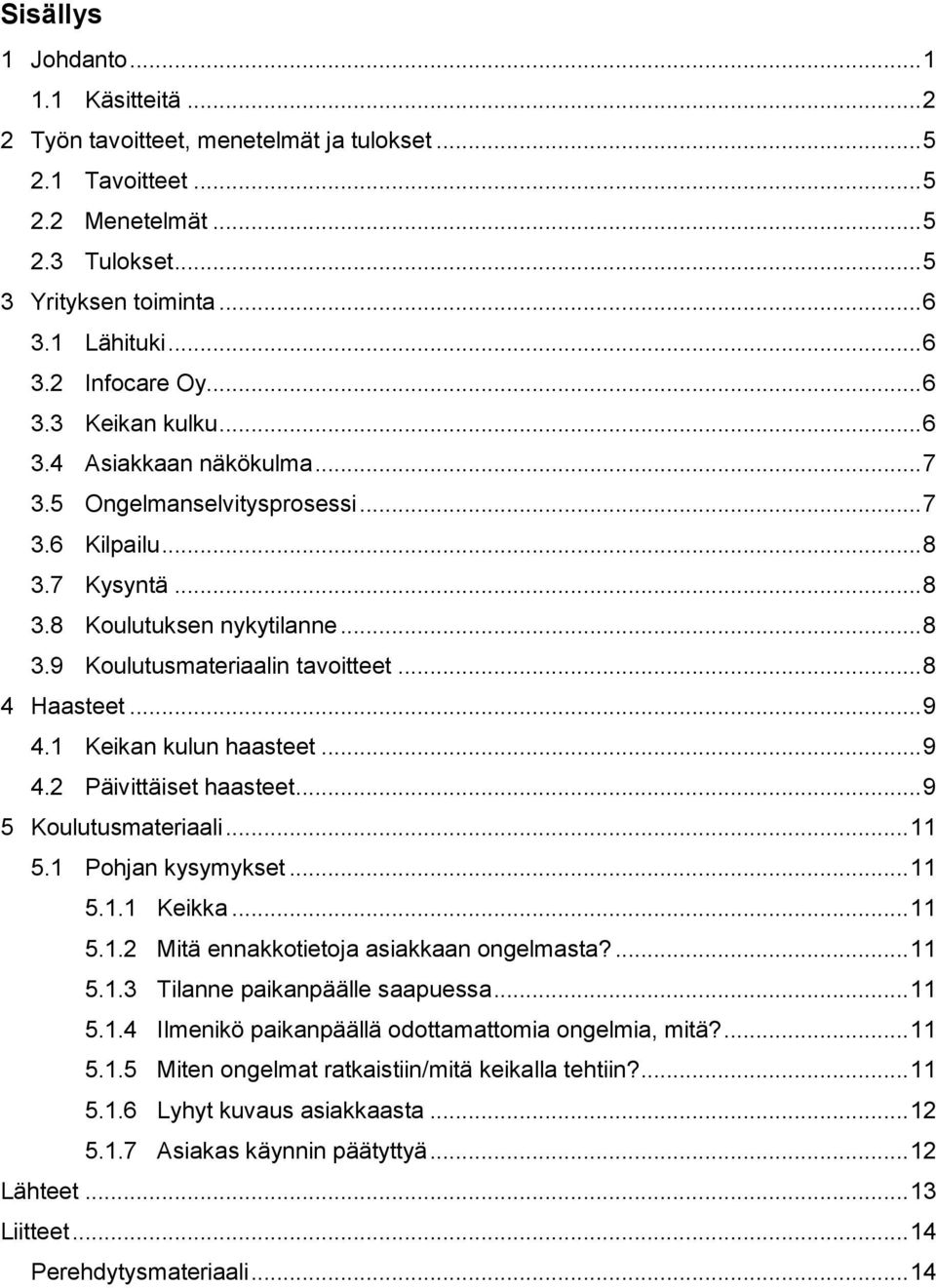 .. 8 4 Haasteet... 9 4.1 Keikan kulun haasteet... 9 4.2 Päivittäiset haasteet... 9 5 Koulutusmateriaali... 11 5.1 Pohjan kysymykset... 11 5.1.1 Keikka... 11 5.1.2 Mitä ennakkotietoja asiakkaan ongelmasta?