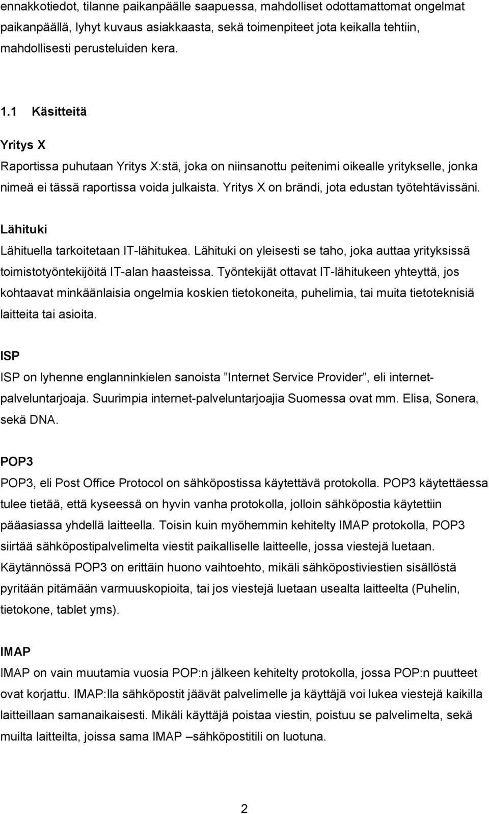 Yritys X on brändi, jota edustan työtehtävissäni. Lähituki Lähituella tarkoitetaan IT-lähitukea. Lähituki on yleisesti se taho, joka auttaa yrityksissä toimistotyöntekijöitä IT-alan haasteissa.