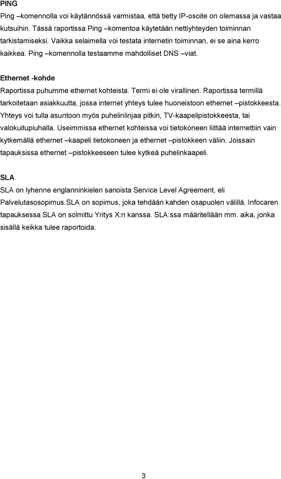 Termi ei ole virallinen. Raportissa termillä tarkoitetaan asiakkuutta, jossa internet yhteys tulee huoneistoon ethernet pistokkeesta.