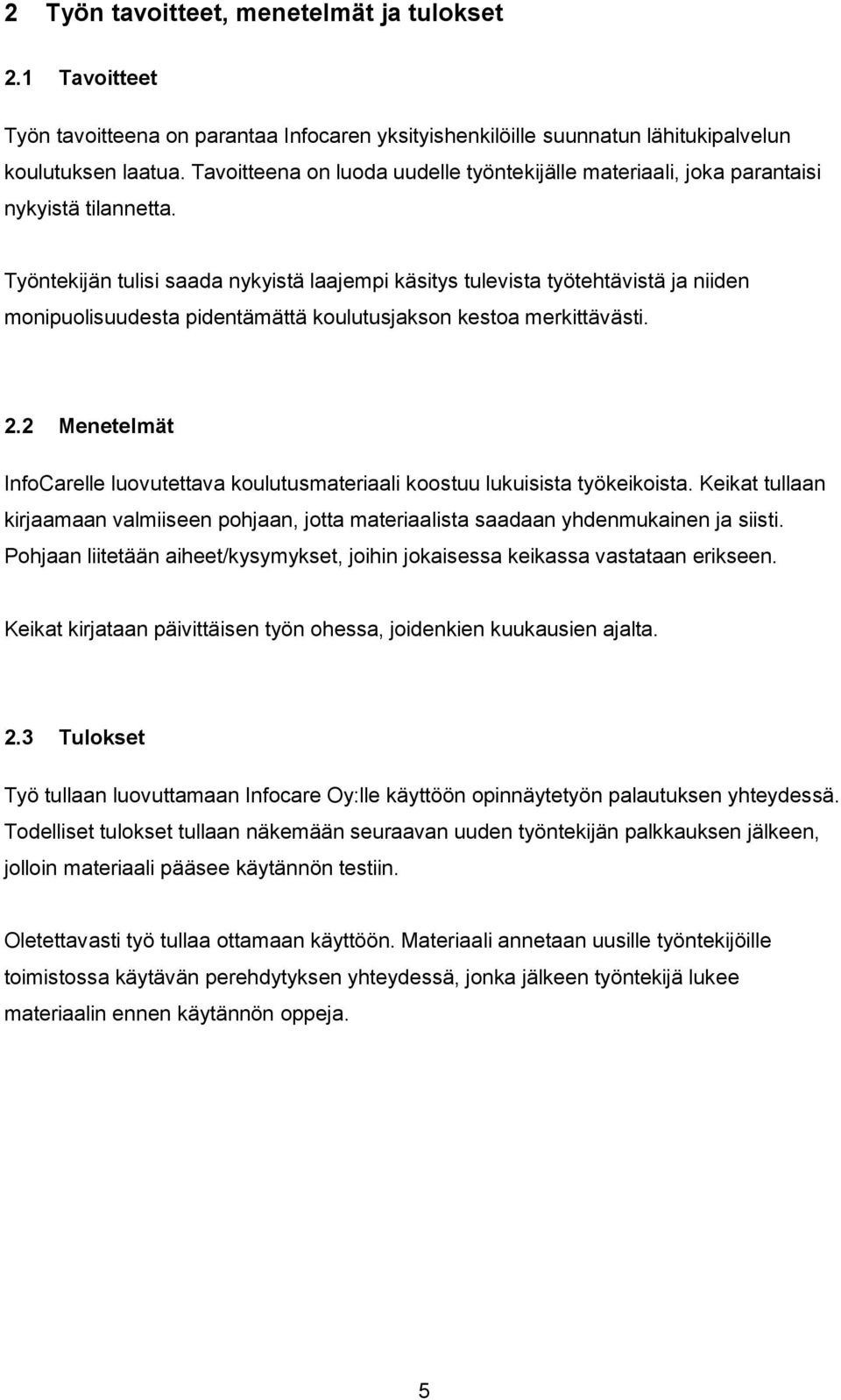 Työntekijän tulisi saada nykyistä laajempi käsitys tulevista työtehtävistä ja niiden monipuolisuudesta pidentämättä koulutusjakson kestoa merkittävästi. 2.