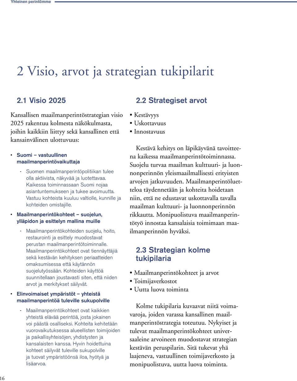 maailmanperintövaikuttaja -- Suomen maailmanperintöpolitiikan tulee olla aktiivista, näkyvää ja luotettavaa. Kaikessa toiminnassaan Suomi nojaa asiantuntemukseen ja tukee avoimuutta.