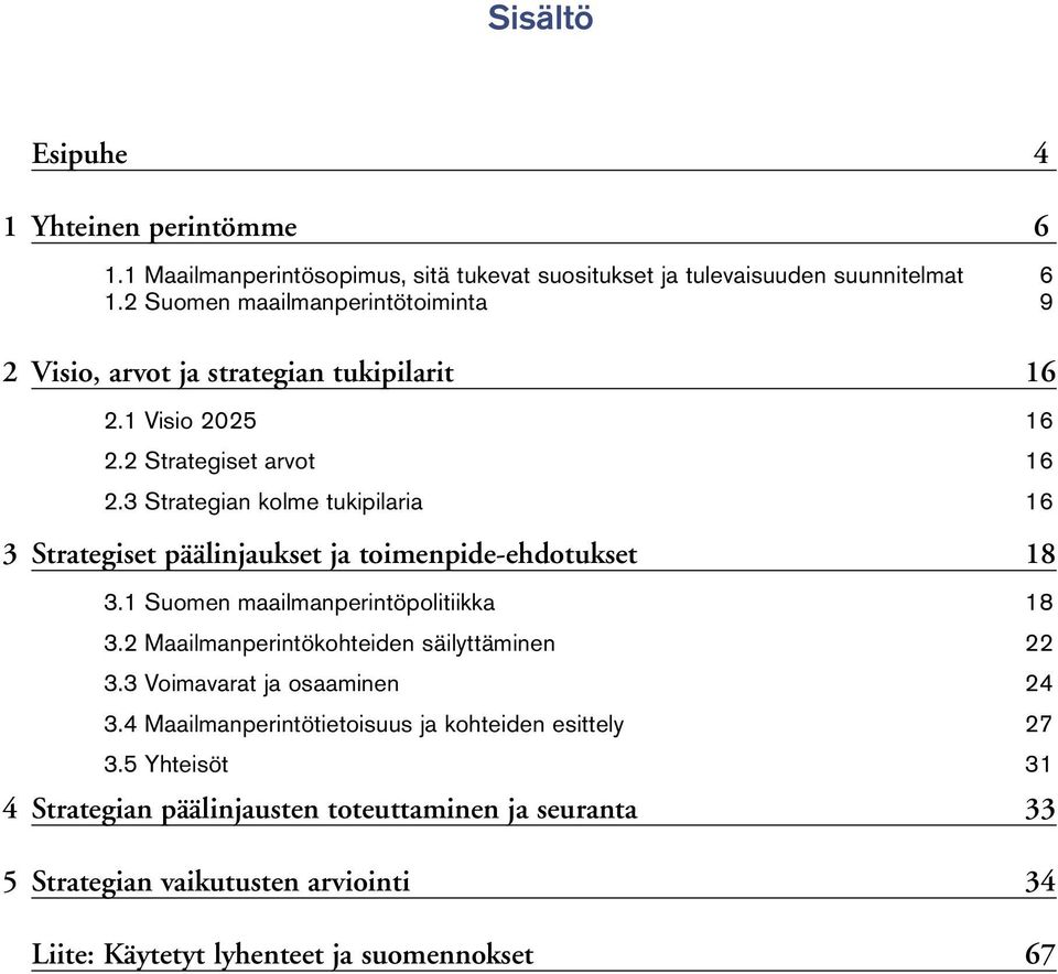 3 Strategian kolme tukipilaria 16 3 Strategiset päälinjaukset ja toimenpide-ehdotukset 18 3.1 Suomen maailmanperintöpolitiikka 18 3.