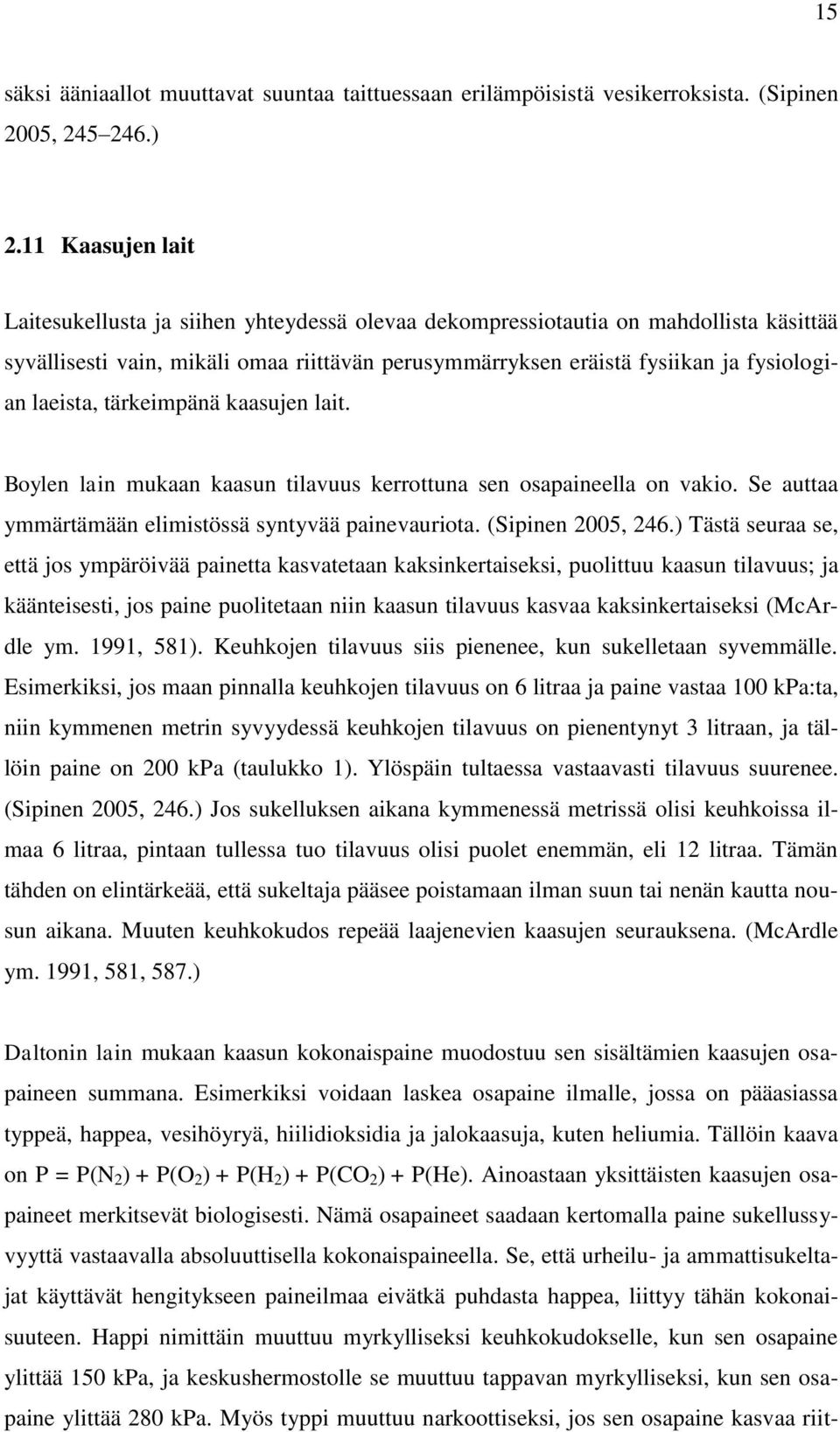 laeista, tärkeimpänä kaasujen lait. Boylen lain mukaan kaasun tilavuus kerrottuna sen osapaineella on vakio. Se auttaa ymmärtämään elimistössä syntyvää painevauriota. (Sipinen 2005, 246.