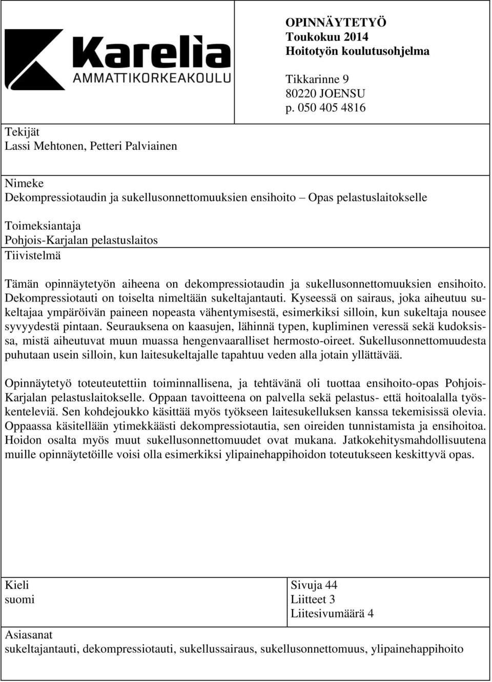 Tiivistelmä Tämän opinnäytetyön aiheena on dekompressiotaudin ja sukellusonnettomuuksien ensihoito. Dekompressiotauti on toiselta nimeltään sukeltajantauti.