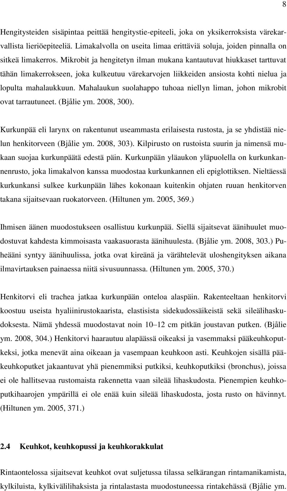 Mahalaukun suolahappo tuhoaa niellyn liman, johon mikrobit ovat tarrautuneet. (Bjålie ym. 2008, 300).