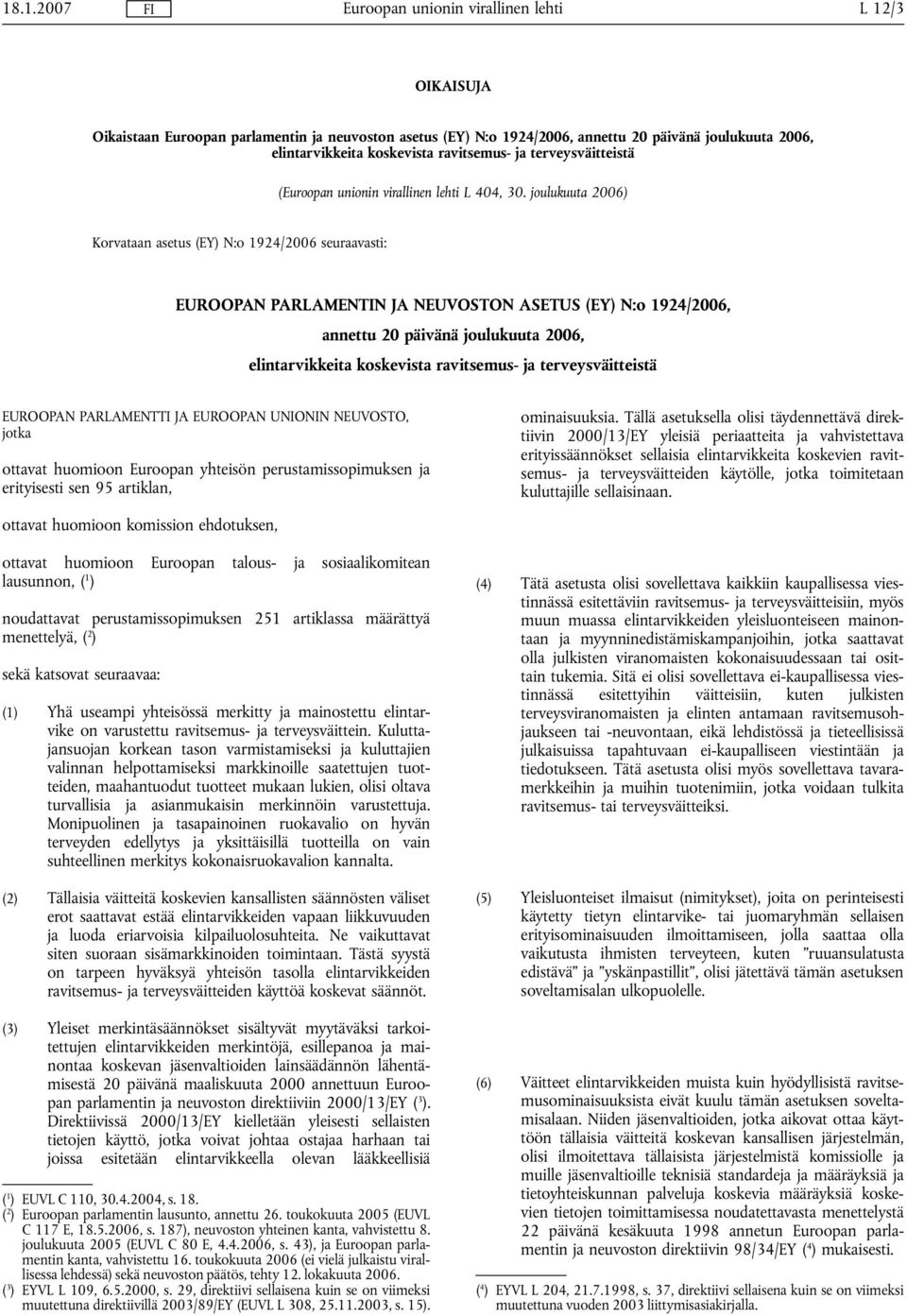 joulukuuta 2006) Korvataan asetus (EY) N:o 1924/2006 seuraavasti: EUROOPAN PARLAMENTIN JA NEUVOSTON ASETUS (EY) N:o 1924/2006, annettu 20 päivänä joulukuuta 2006, elintarvikkeita koskevista