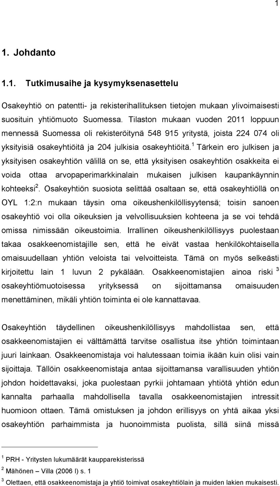 1 Tärkein ero julkisen ja yksityisen osakeyhtiön välillä on se, että yksityisen osakeyhtiön osakkeita ei voida ottaa arvopaperimarkkinalain mukaisen julkisen kaupankäynnin kohteeksi 2.