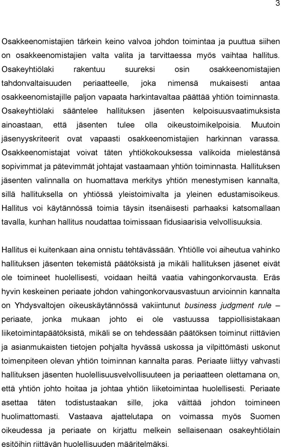 Osakeyhtiölaki sääntelee hallituksen jäsenten kelpoisuusvaatimuksista ainoastaan, että jäsenten tulee olla oikeustoimikelpoisia.