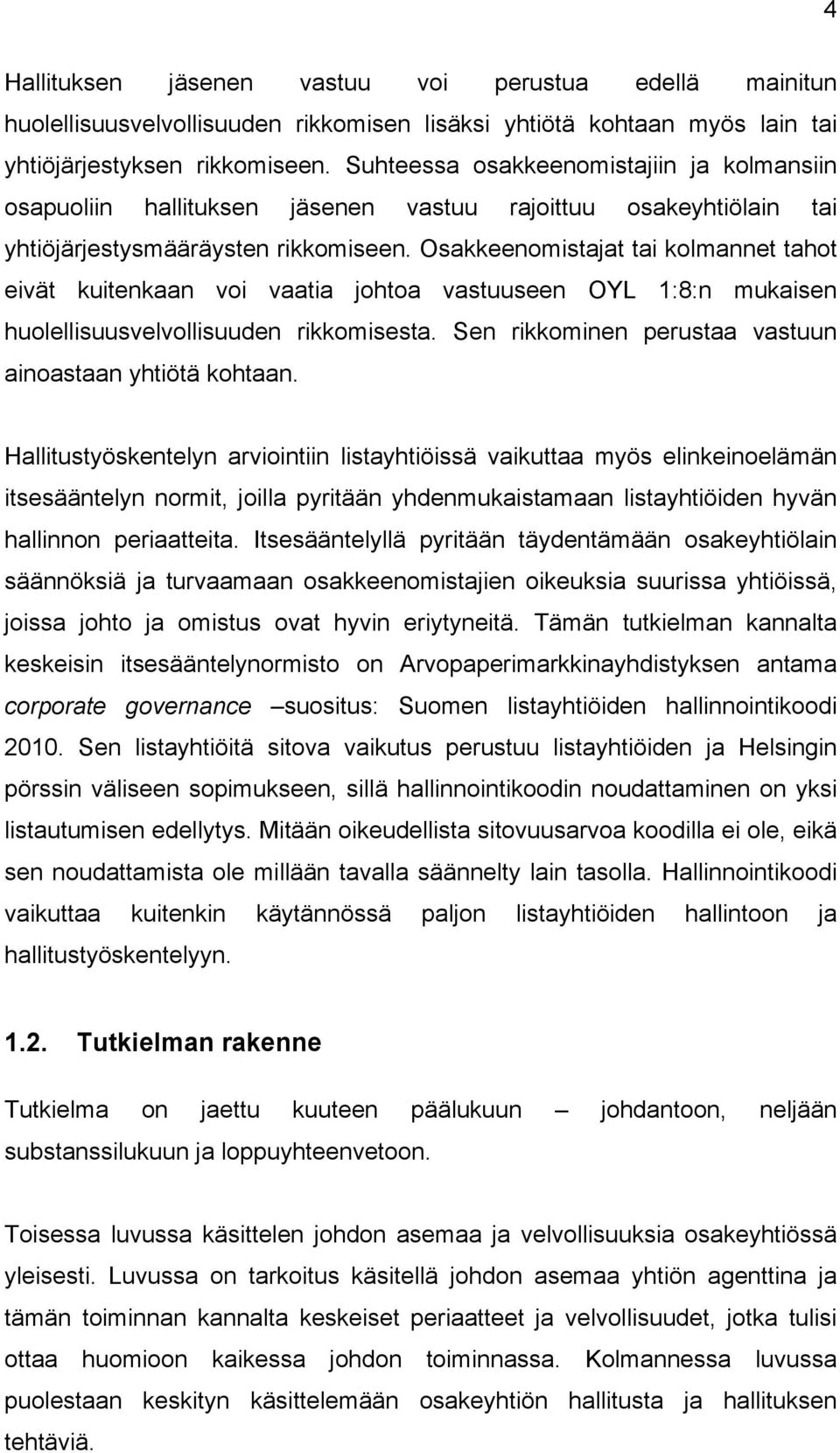 Osakkeenomistajat tai kolmannet tahot eivät kuitenkaan voi vaatia johtoa vastuuseen OYL 1:8:n mukaisen huolellisuusvelvollisuuden rikkomisesta.