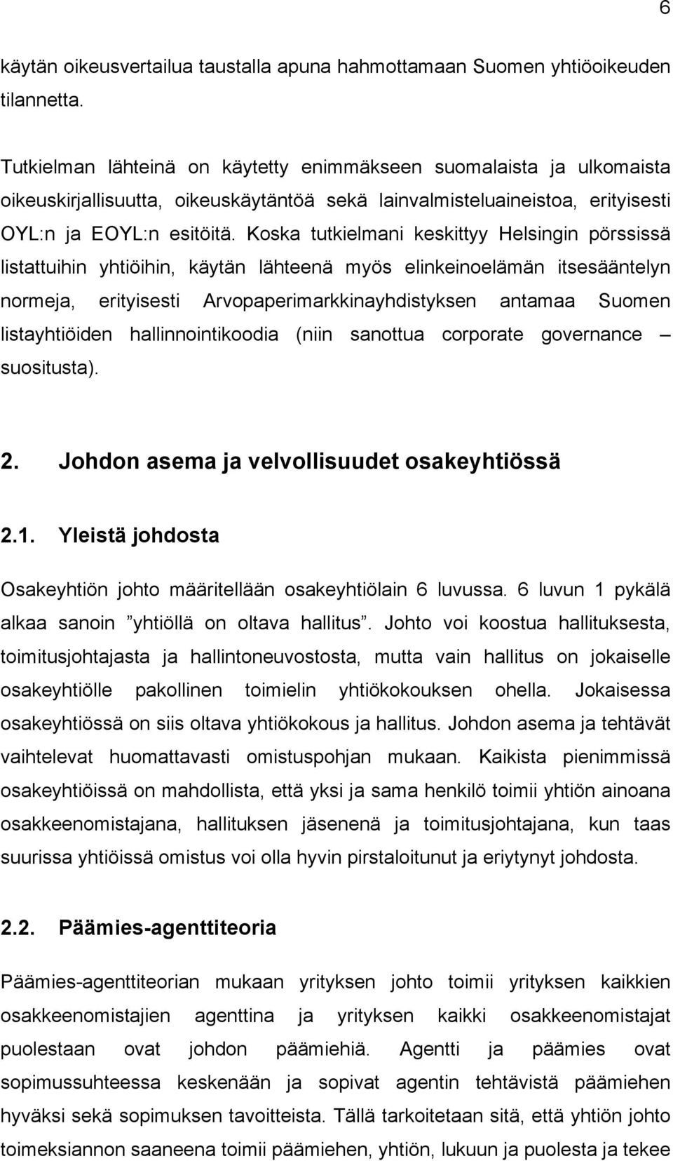 Koska tutkielmani keskittyy Helsingin pörssissä listattuihin yhtiöihin, käytän lähteenä myös elinkeinoelämän itsesääntelyn normeja, erityisesti Arvopaperimarkkinayhdistyksen antamaa Suomen