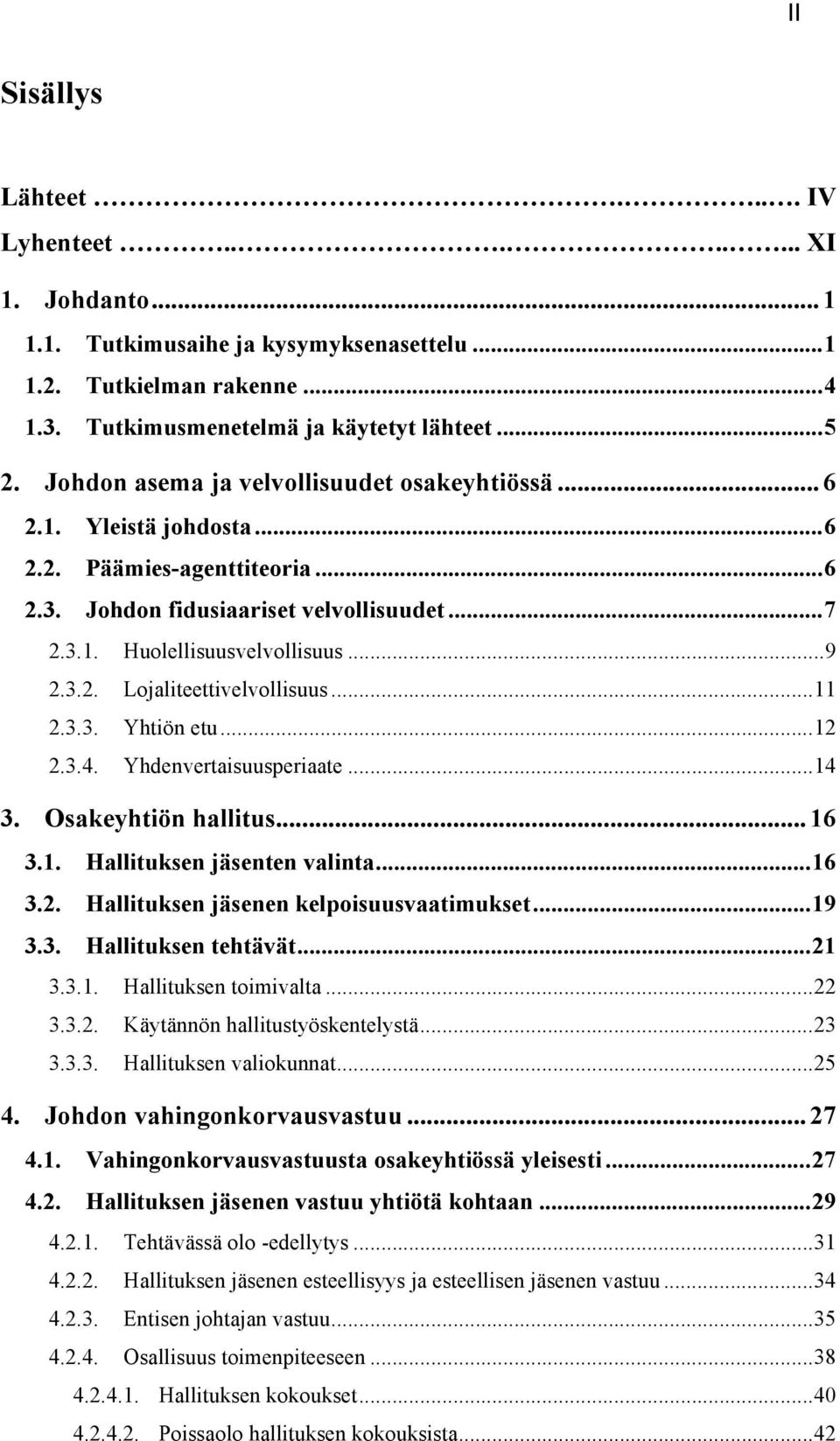 .. 11 2.3.3. Yhtiön etu... 12 2.3.4. Yhdenvertaisuusperiaate... 14 3. Osakeyhtiön hallitus... 16 3.1. Hallituksen jäsenten valinta... 16 3.2. Hallituksen jäsenen kelpoisuusvaatimukset... 19 3.3. Hallituksen tehtävät.