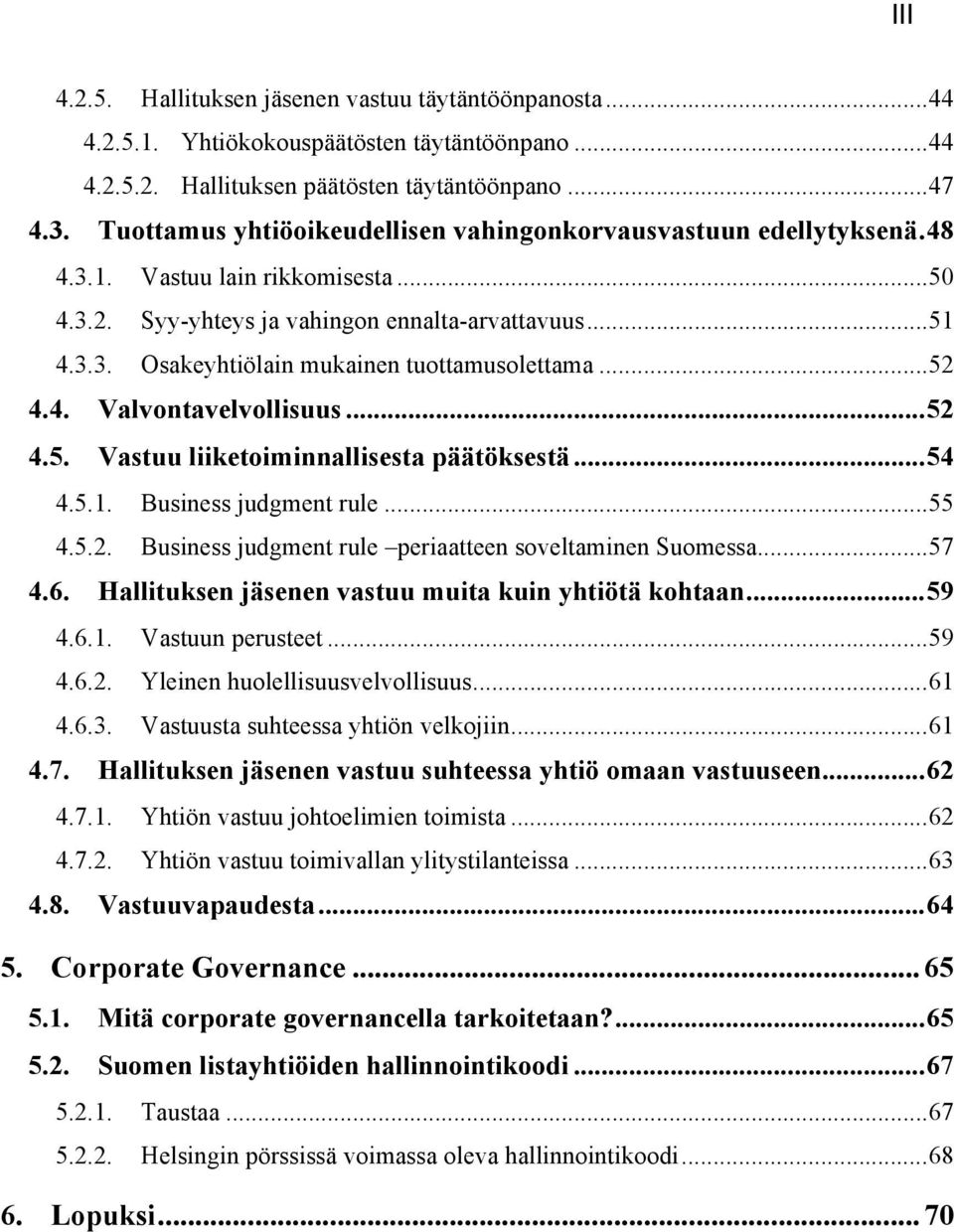 .. 52 4.4. Valvontavelvollisuus... 52 4.5. Vastuu liiketoiminnallisesta päätöksestä... 54 4.5.1. Business judgment rule... 55 4.5.2. Business judgment rule periaatteen soveltaminen Suomessa... 57 4.6.