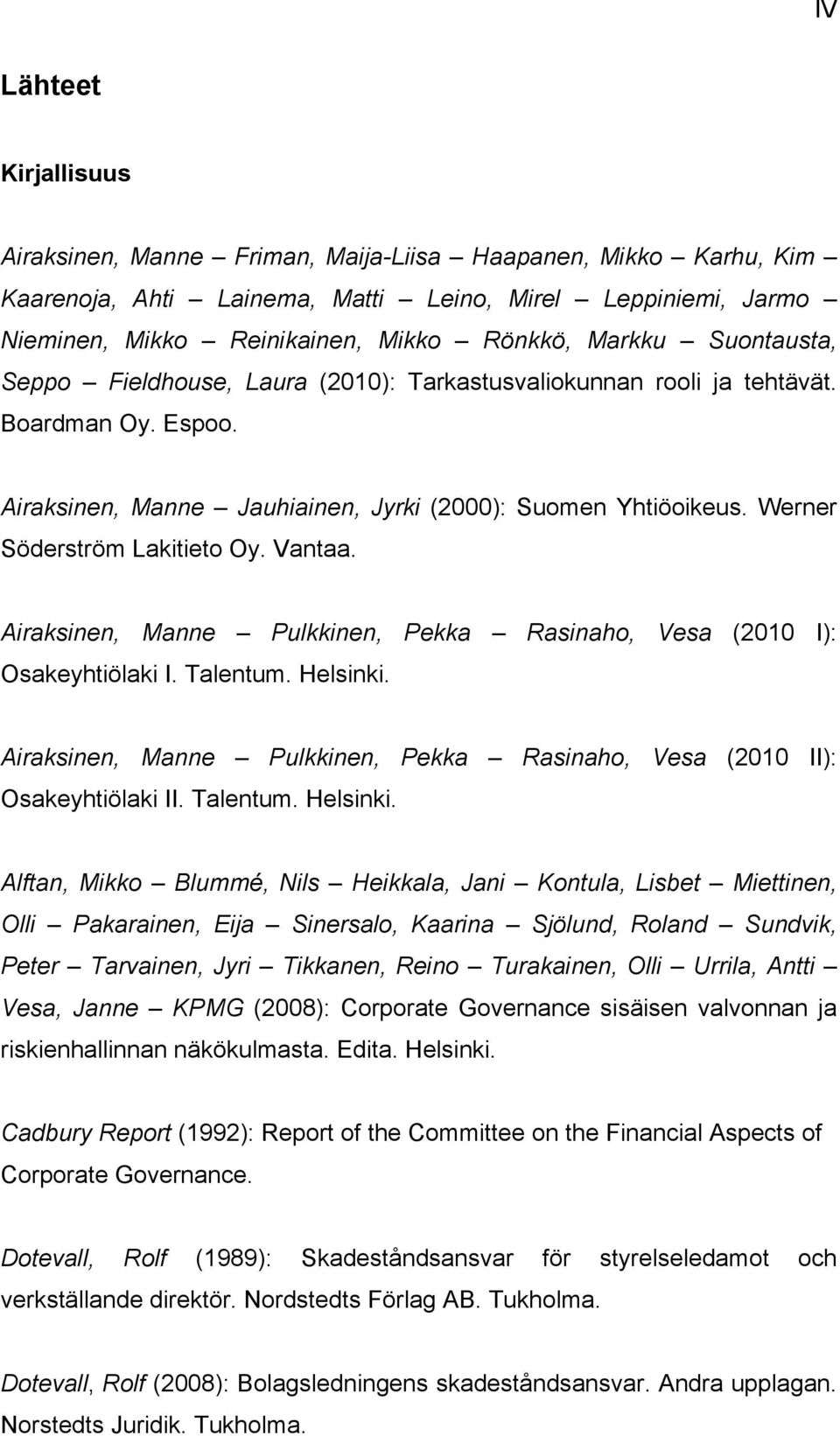 Werner Söderström Lakitieto Oy. Vantaa. Airaksinen, Manne Pulkkinen, Pekka Rasinaho, Vesa (2010 I): Osakeyhtiölaki I. Talentum. Helsinki.