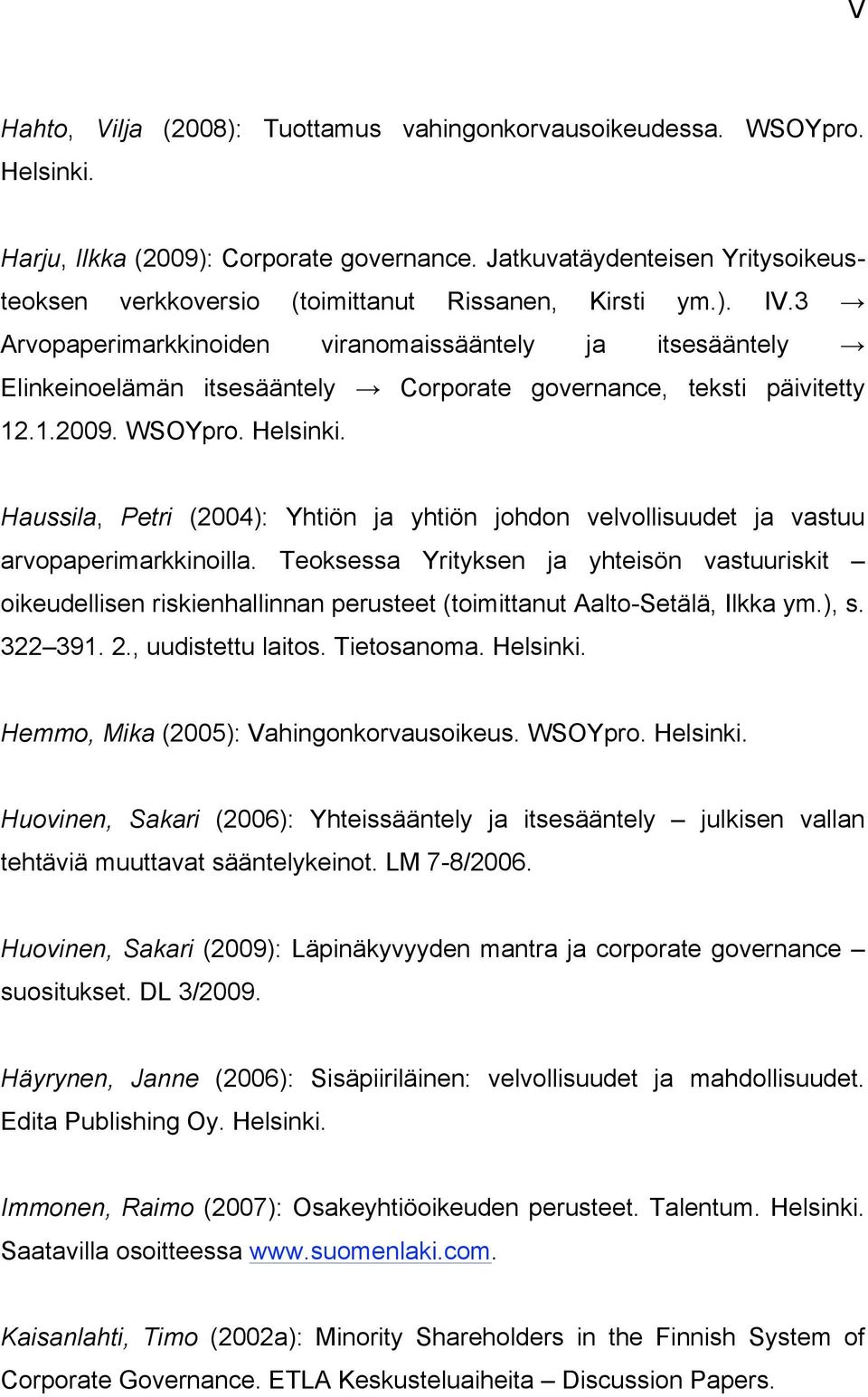 Corporate governance, teksti päivitetty 12.1.2009. WSOYpro. Helsinki. Haussila, Petri (2004): Yhtiön ja yhtiön johdon velvollisuudet ja vastuu arvopaperimarkkinoilla.