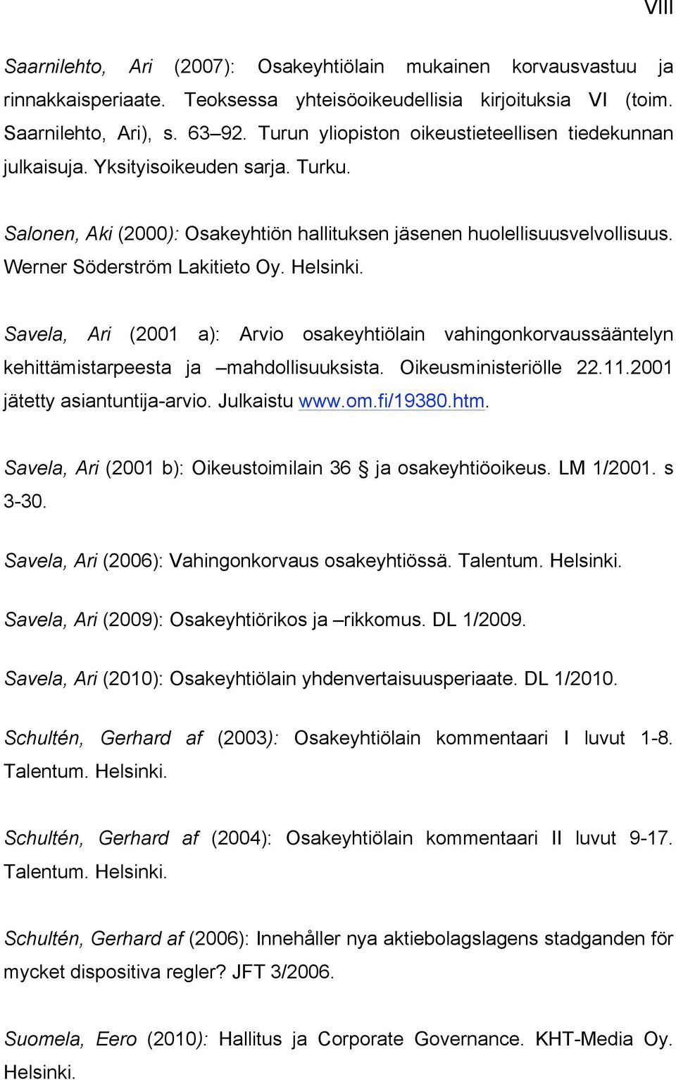 Werner Söderström Lakitieto Oy. Helsinki. Savela, Ari (2001 a): Arvio osakeyhtiölain vahingonkorvaussääntelyn kehittämistarpeesta ja mahdollisuuksista. Oikeusministeriölle 22.11.