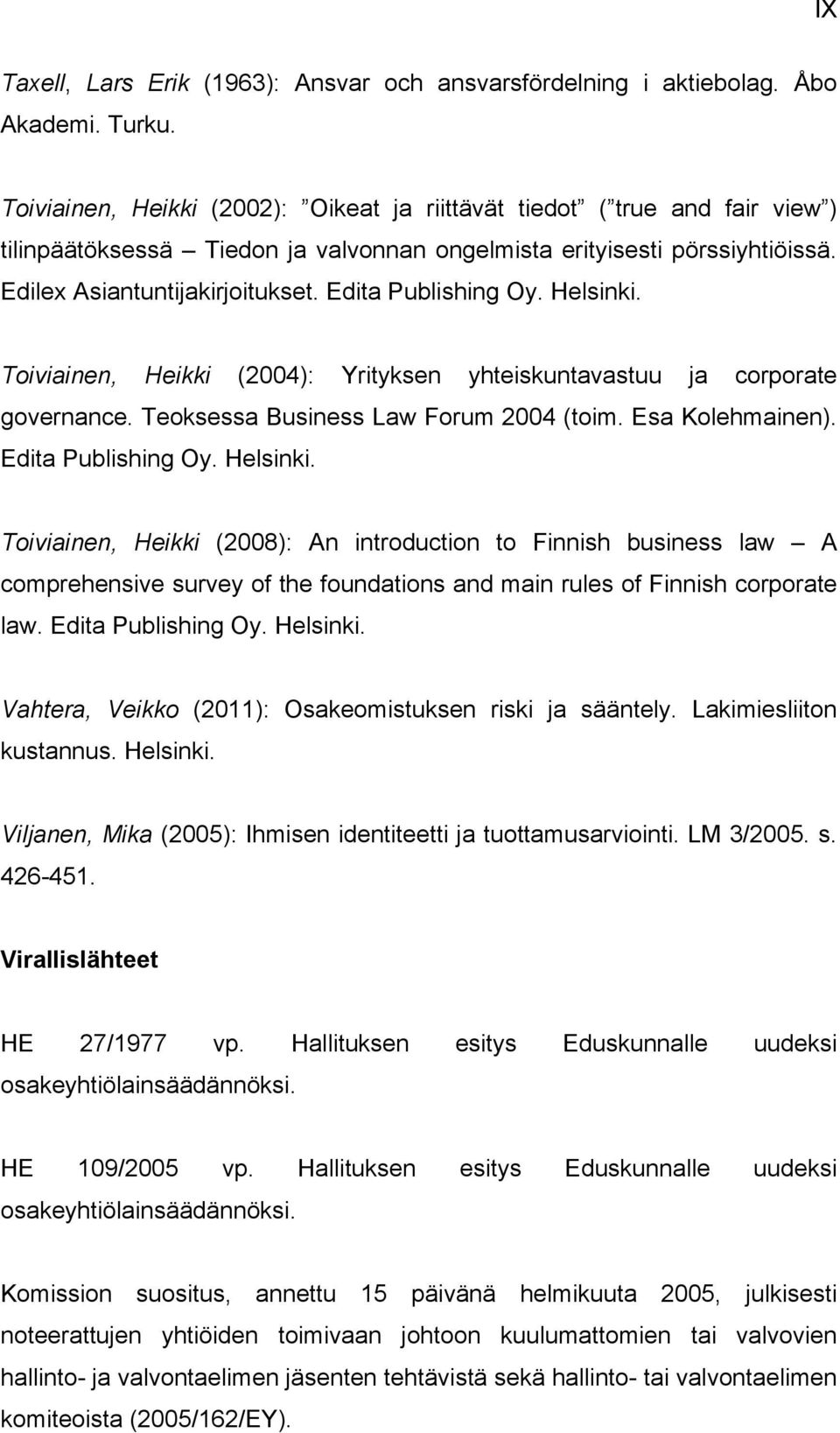 Edita Publishing Oy. Helsinki. Toiviainen, Heikki (2004): Yrityksen yhteiskuntavastuu ja corporate governance. Teoksessa Business Law Forum 2004 (toim. Esa Kolehmainen). Edita Publishing Oy. Helsinki. Toiviainen, Heikki (2008): An introduction to Finnish business law A comprehensive survey of the foundations and main rules of Finnish corporate law.