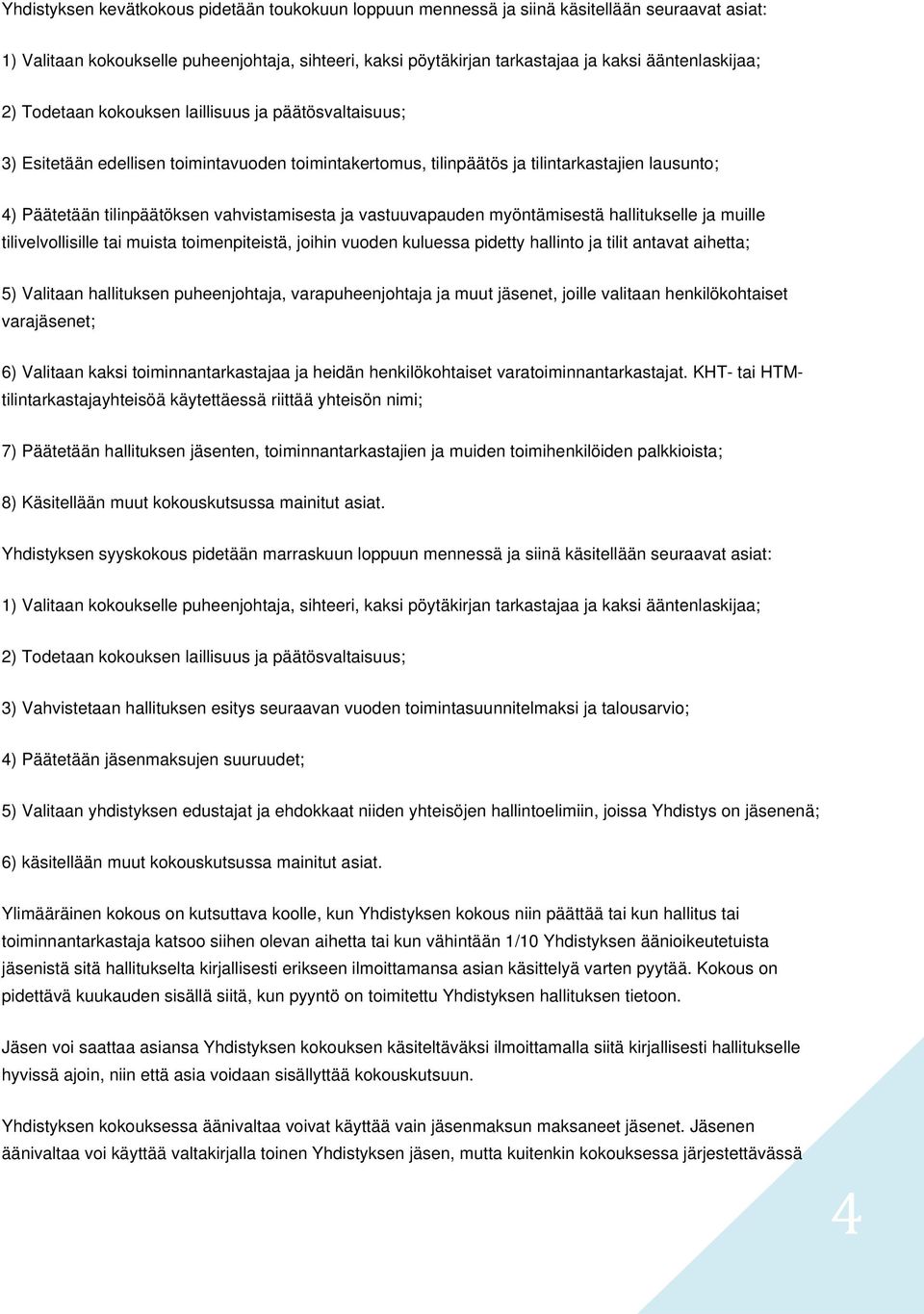 vahvistamisesta ja vastuuvapauden myöntämisestä hallitukselle ja muille tilivelvollisille tai muista toimenpiteistä, joihin vuoden kuluessa pidetty hallinto ja tilit antavat aihetta; 5) Valitaan