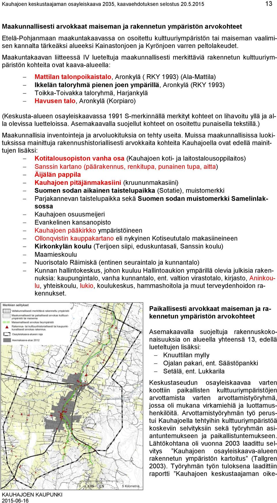 2015 13 Maakunnallisesti arvokkaat maiseman ja rakennetun ympäristön arvokohteet Etelä-Pohjanmaan maakuntakaavassa on osoitettu kulttuuriympäristön tai maiseman vaalimisen kannalta tärkeäksi alueeksi