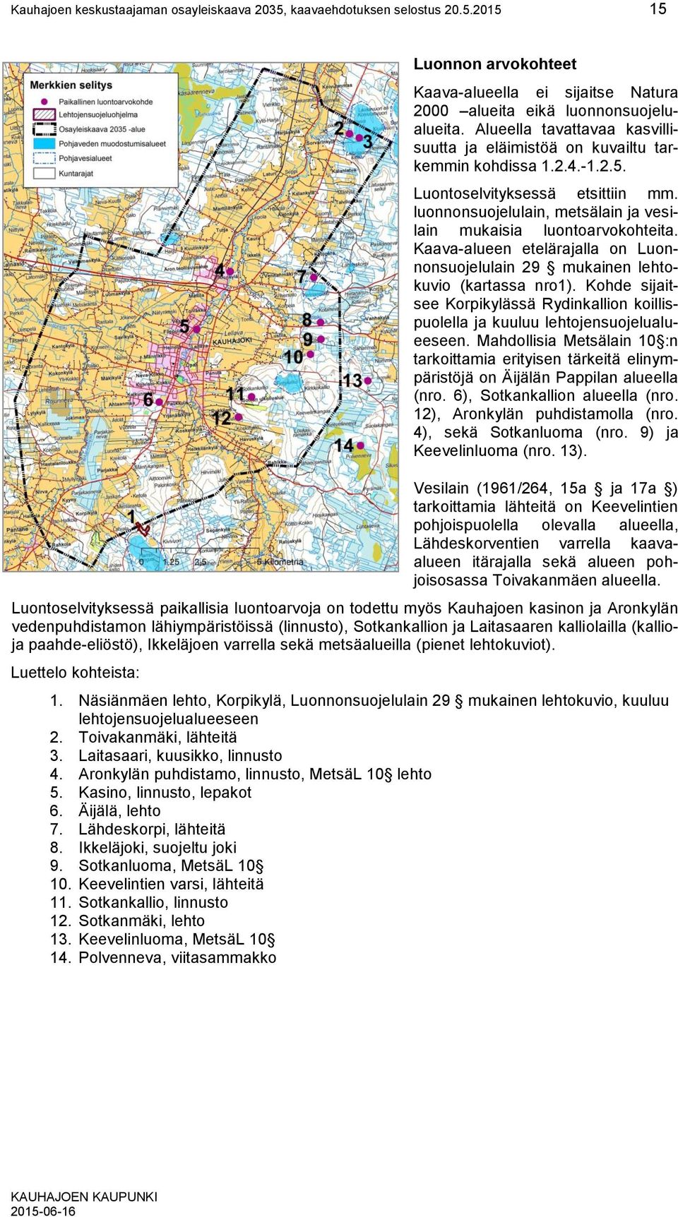 Kaava-alueen etelärajalla on Luonnonsuojelulain 29 mukainen lehtokuvio (kartassa nro1). Kohde sijaitsee Korpikylässä Rydinkallion koillispuolella ja kuuluu lehtojensuojelualueeseen.