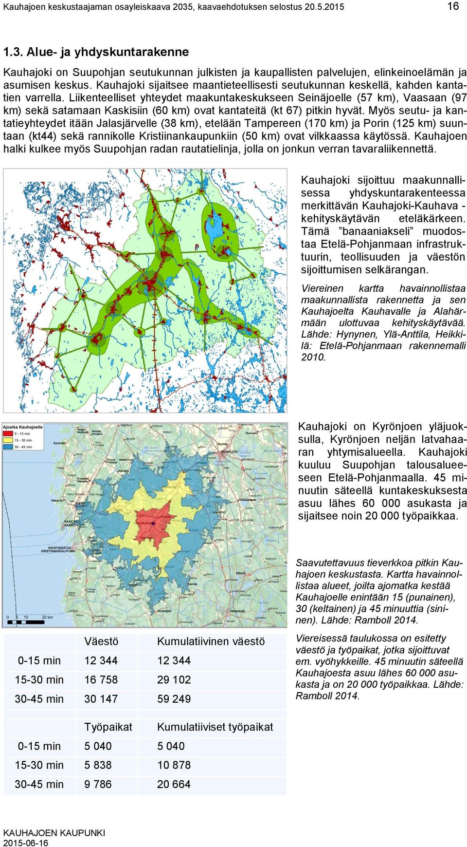 Liikenteelliset yhteydet maakuntakeskukseen Seinäjoelle (57 km), Vaasaan (97 km) sekä satamaan Kaskisiin (60 km) ovat kantateitä (kt 67) pitkin hyvät.