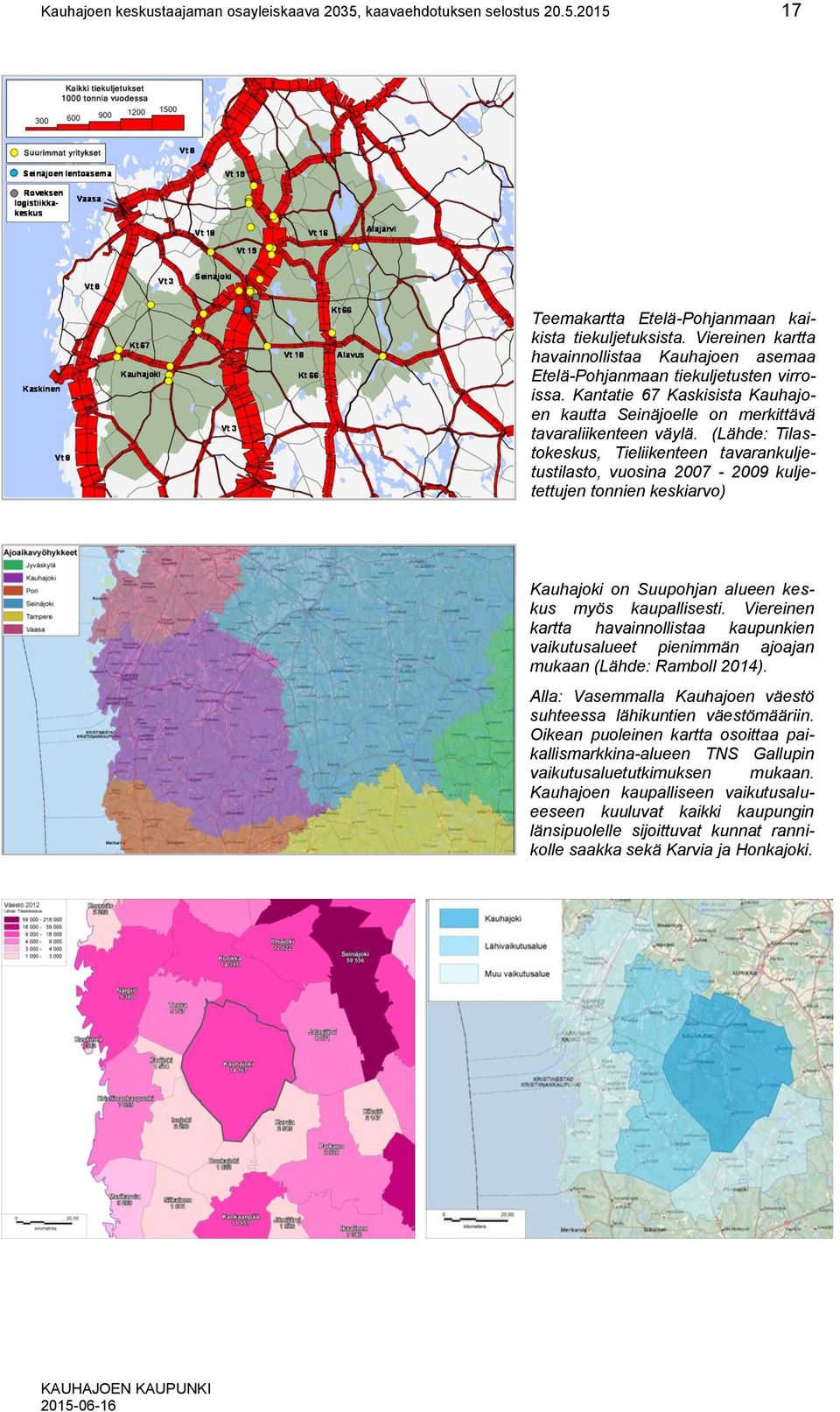 (Lähde: Tilastokeskus, Tieliikenteen tavarankuljetustilasto, vuosina 2007-2009 kuljetettujen tonnien keskiarvo) Kauhajoki on Suupohjan alueen keskus myös kaupallisesti.