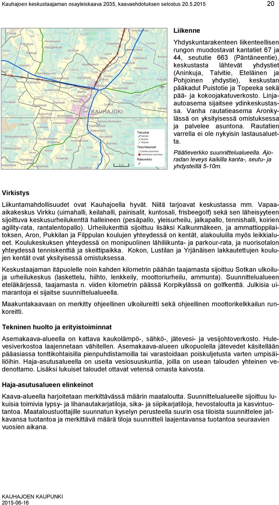 2015 20 Liikenne Yhdyskuntarakenteen liikenteellisen rungon muodostavat kantatiet 67 ja 44, seututie 663 (Päntäneentie), keskustasta lähtevät yhdystiet (Aninkuja, Talvitie, Eteläinen ja Pohjoinen