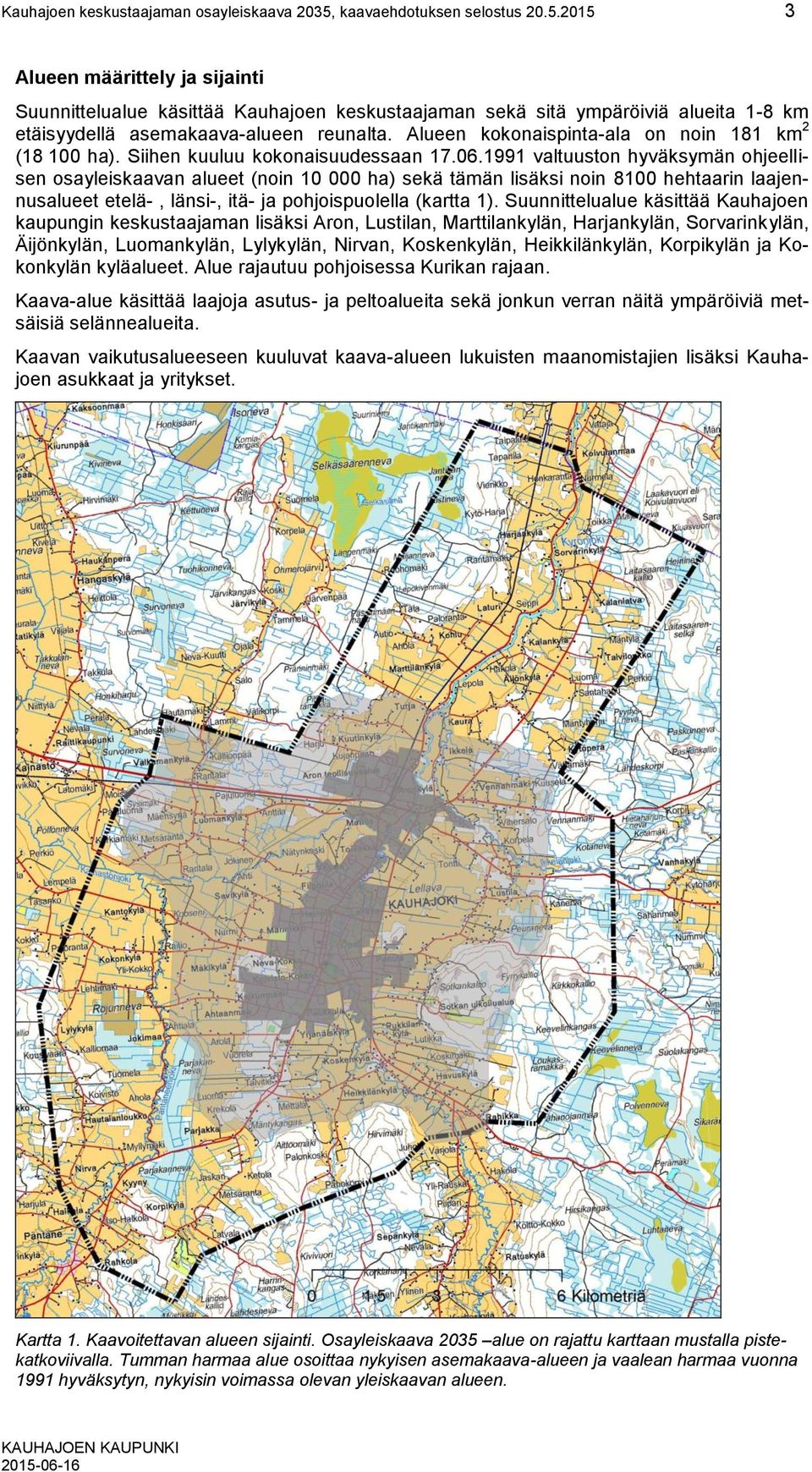 Alueen kokonaispinta-ala on noin 181 km 2 (18 100 ha). Siihen kuuluu kokonaisuudessaan 17.06.