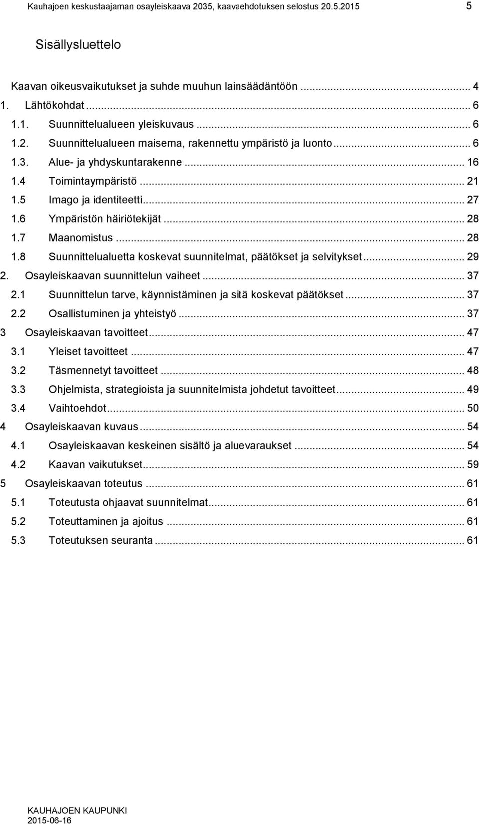 .. 28 1.7 Maanomistus... 28 1.8 Suunnittelualuetta koskevat suunnitelmat, päätökset ja selvitykset... 29 2. Osayleiskaavan suunnittelun vaiheet... 37 2.