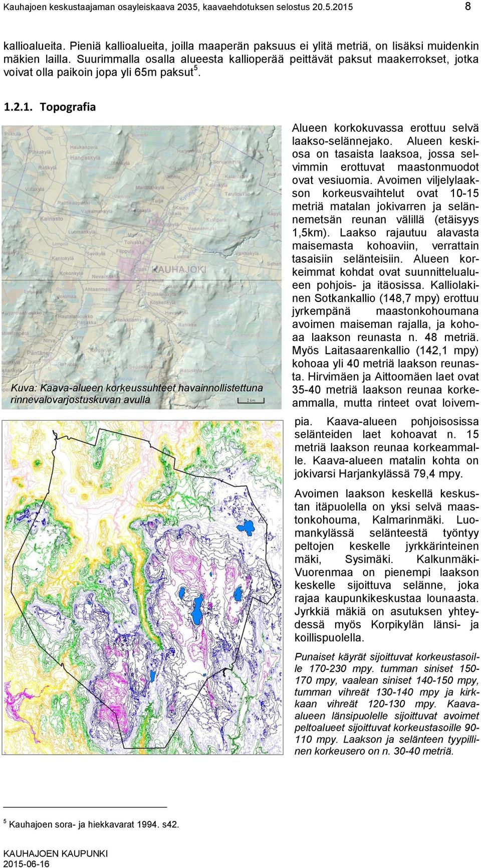 2.1. Topografia Kuva: Kaava-alueen korkeussuhteet havainnollistettuna rinnevalovarjostuskuvan avulla Alueen korkokuvassa erottuu selvä laakso-selännejako.